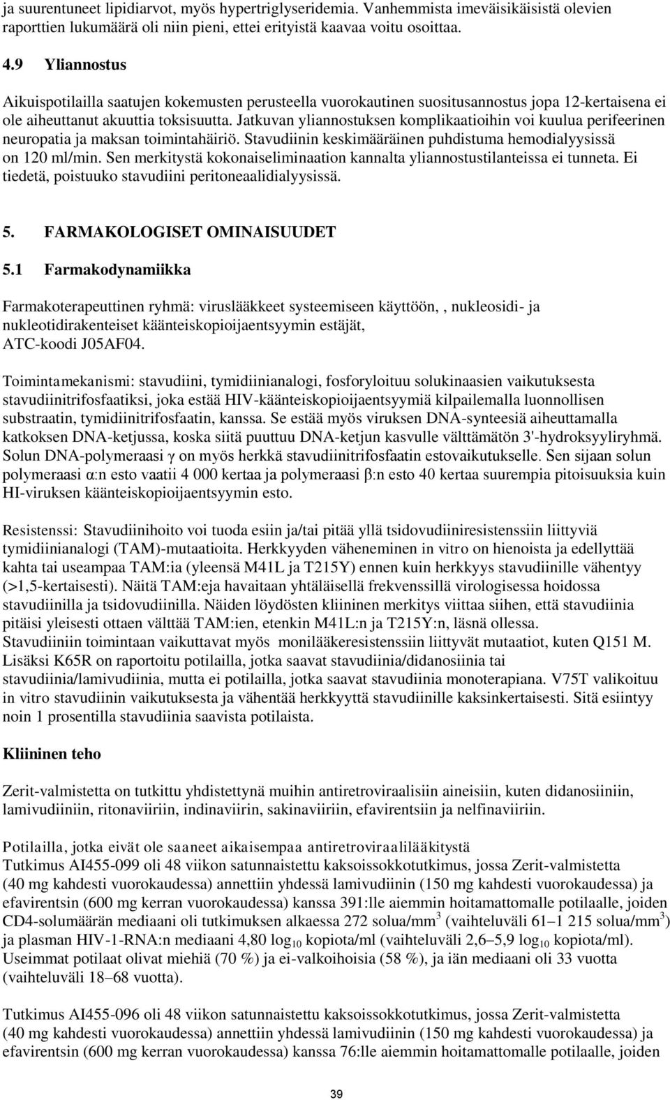 Jatkuvan yliannostuksen komplikaatioihin voi kuulua perifeerinen neuropatia ja maksan toimintahäiriö. Stavudiinin keskimääräinen puhdistuma hemodialyysissä on 120 ml/min.