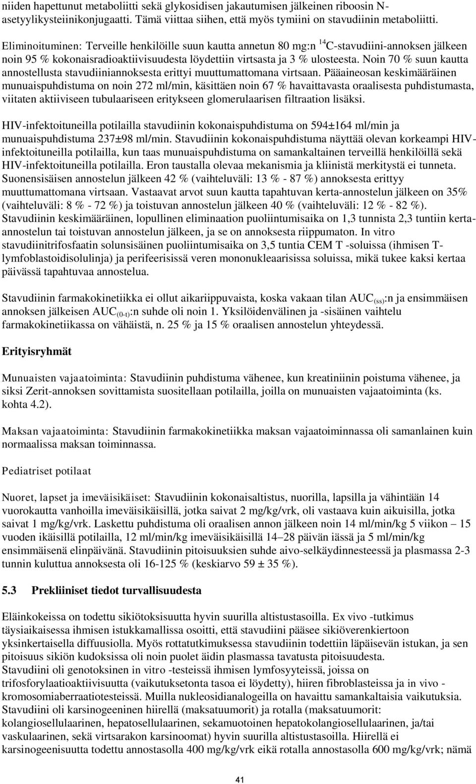 Noin 70 % suun kautta annostellusta stavudiiniannoksesta erittyi muuttumattomana virtsaan.