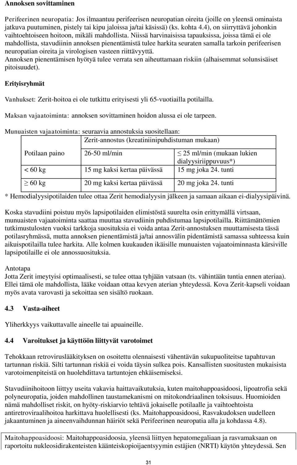 Niissä harvinaisissa tapauksissa, joissa tämä ei ole mahdollista, stavudiinin annoksen pienentämistä tulee harkita seuraten samalla tarkoin perifeerisen neuropatian oireita ja virologisen vasteen