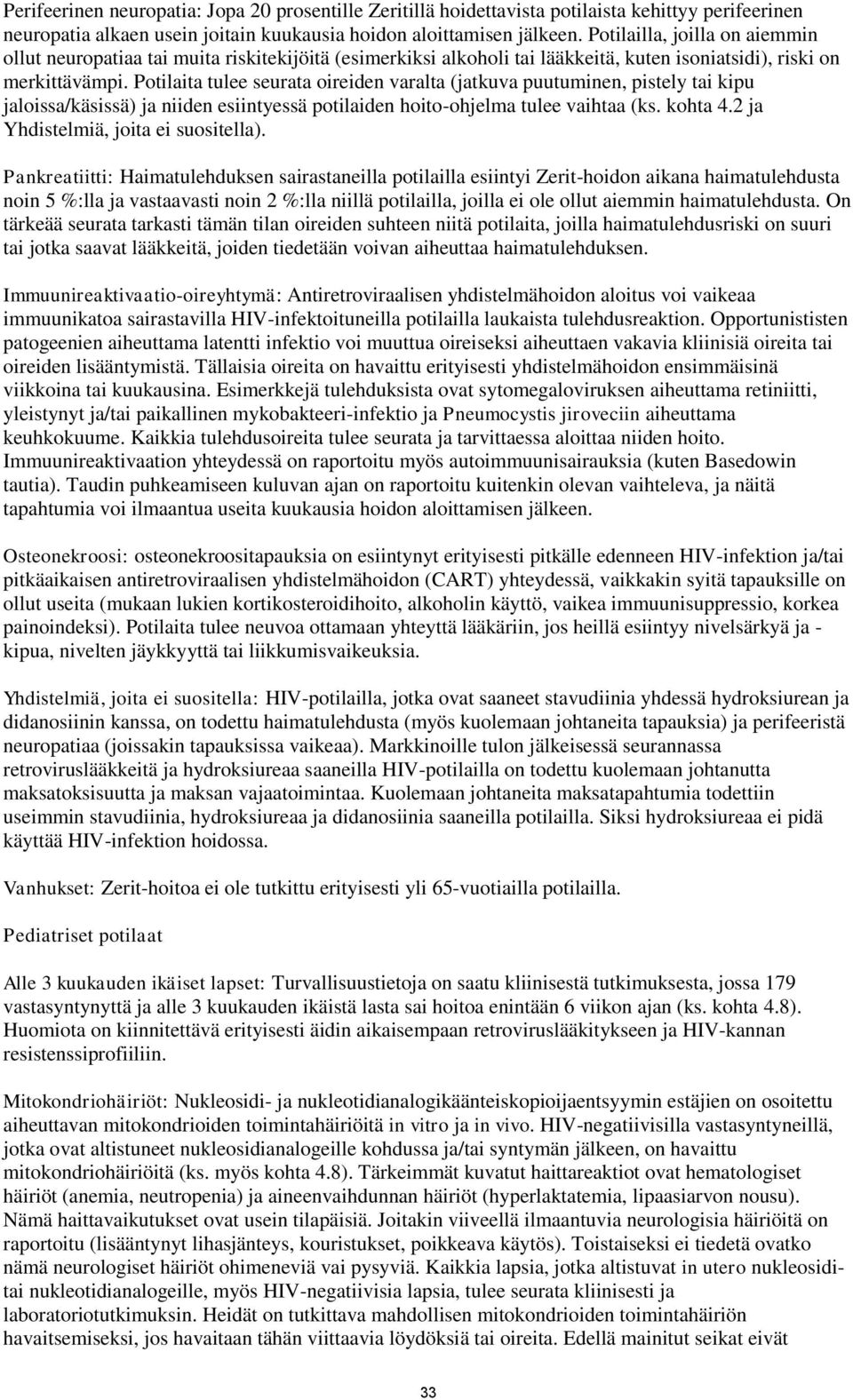 Potilaita tulee seurata oireiden varalta (jatkuva puutuminen, pistely tai kipu jaloissa/käsissä) ja niiden esiintyessä potilaiden hoito-ohjelma tulee vaihtaa (ks. kohta 4.