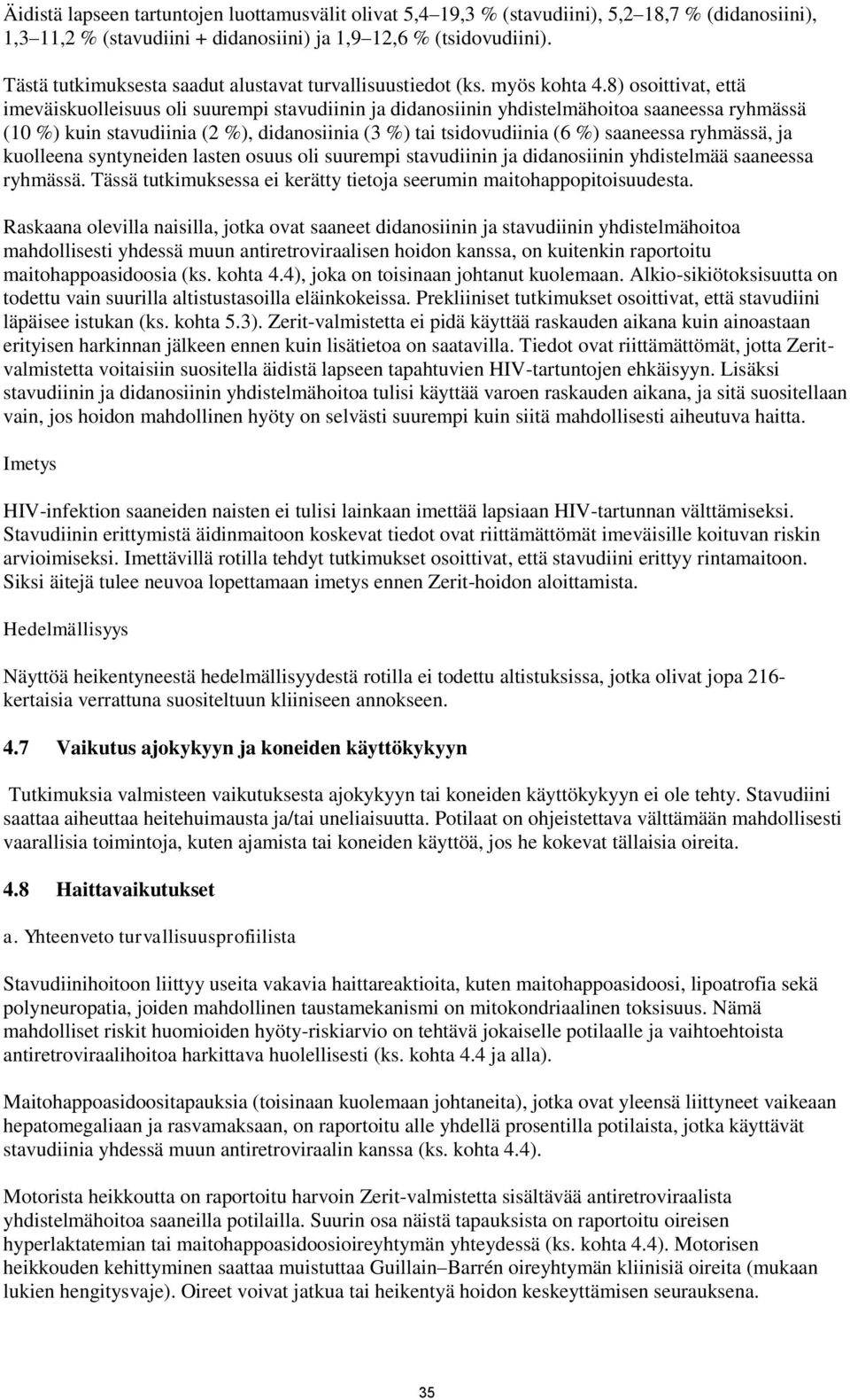 8) osoittivat, että imeväiskuolleisuus oli suurempi stavudiinin ja didanosiinin yhdistelmähoitoa saaneessa ryhmässä (10 %) kuin stavudiinia (2 %), didanosiinia (3 %) tai tsidovudiinia (6 %) saaneessa