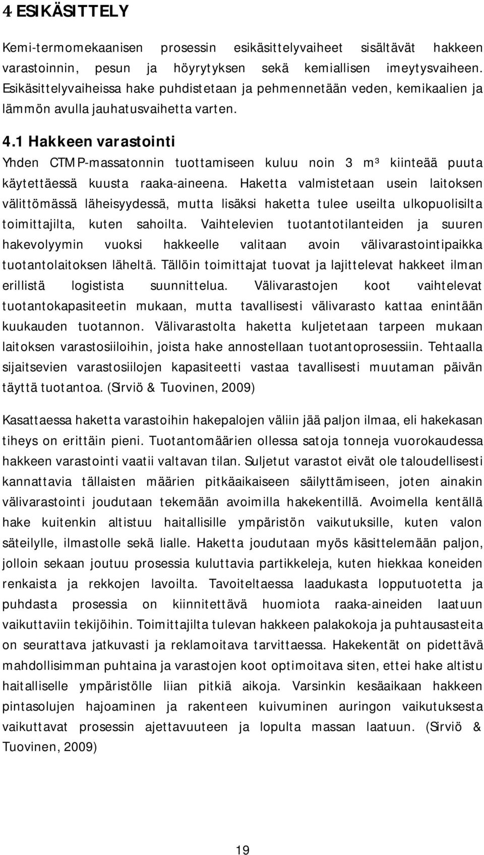 1 Hakkeen varastointi Yhden CTMP-massatonnin tuottamiseen kuluu noin 3 m³ kiinteää puuta käytettäessä kuusta raaka-aineena.