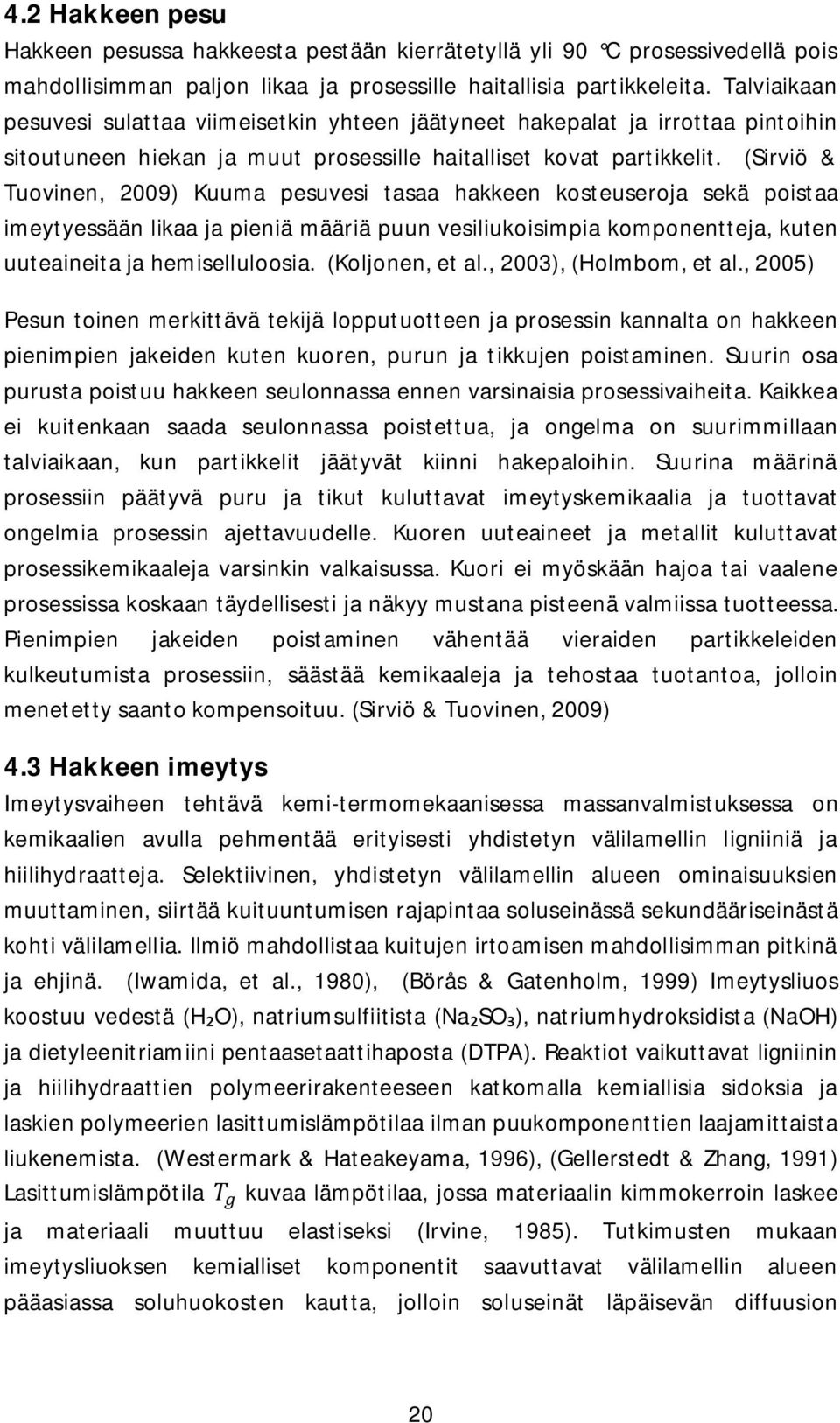 (Sirviö & Tuovinen, 2009) Kuuma pesuvesi tasaa hakkeen kosteuseroja sekä poistaa imeytyessään likaa ja pieniä määriä puun vesiliukoisimpia komponentteja, kuten uuteaineita ja hemiselluloosia.