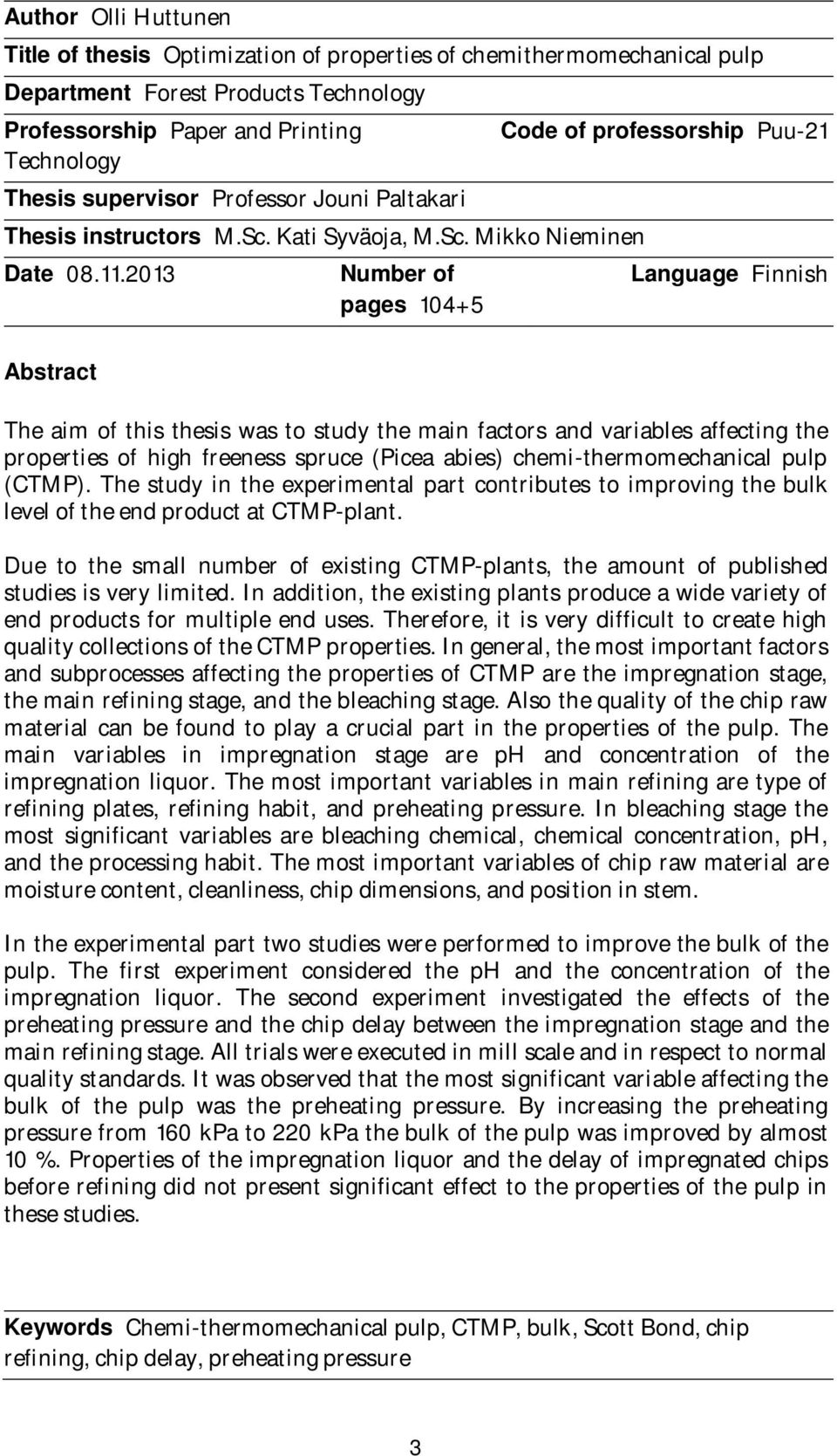 2013 Number of pages 104+5 Code of professorship Puu-21 Language Finnish Abstract The aim of this thesis was to study the main factors and variables affecting the properties of high freeness spruce