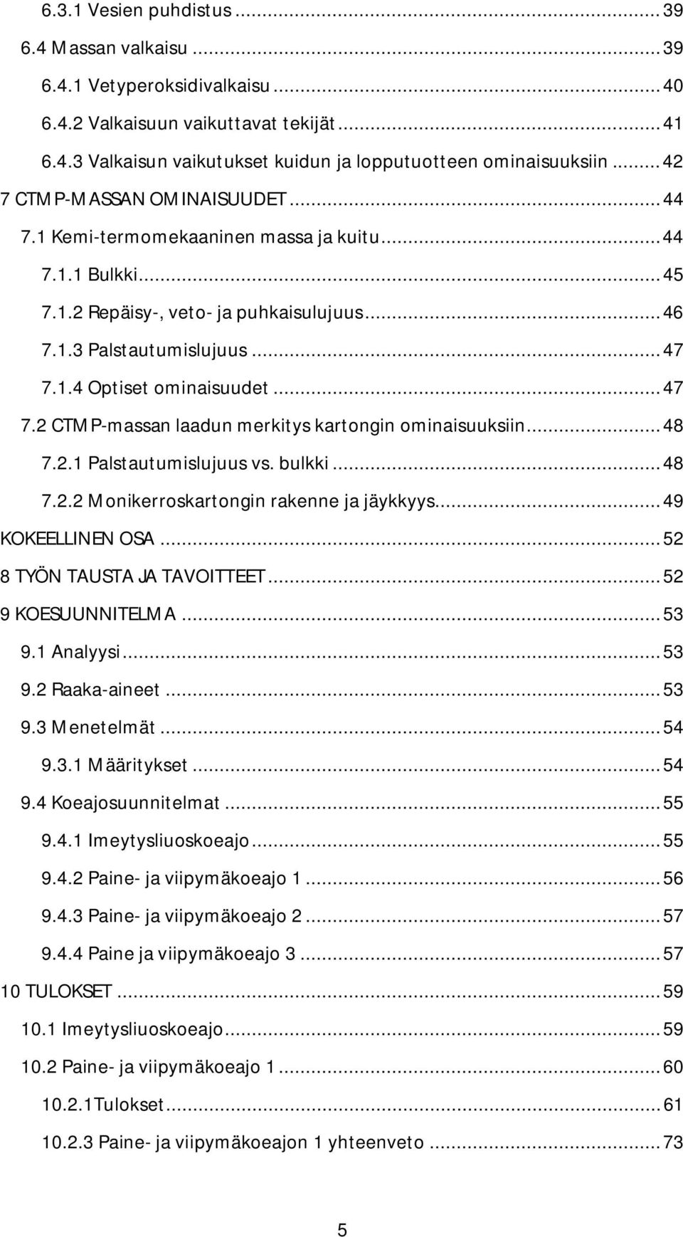 .. 47 7.2 CTMP-massan laadun merkitys kartongin ominaisuuksiin... 48 7.2.1 Palstautumislujuus vs. bulkki... 48 7.2.2 Monikerroskartongin rakenne ja jäykkyys... 49 KOKEELLINEN OSA.