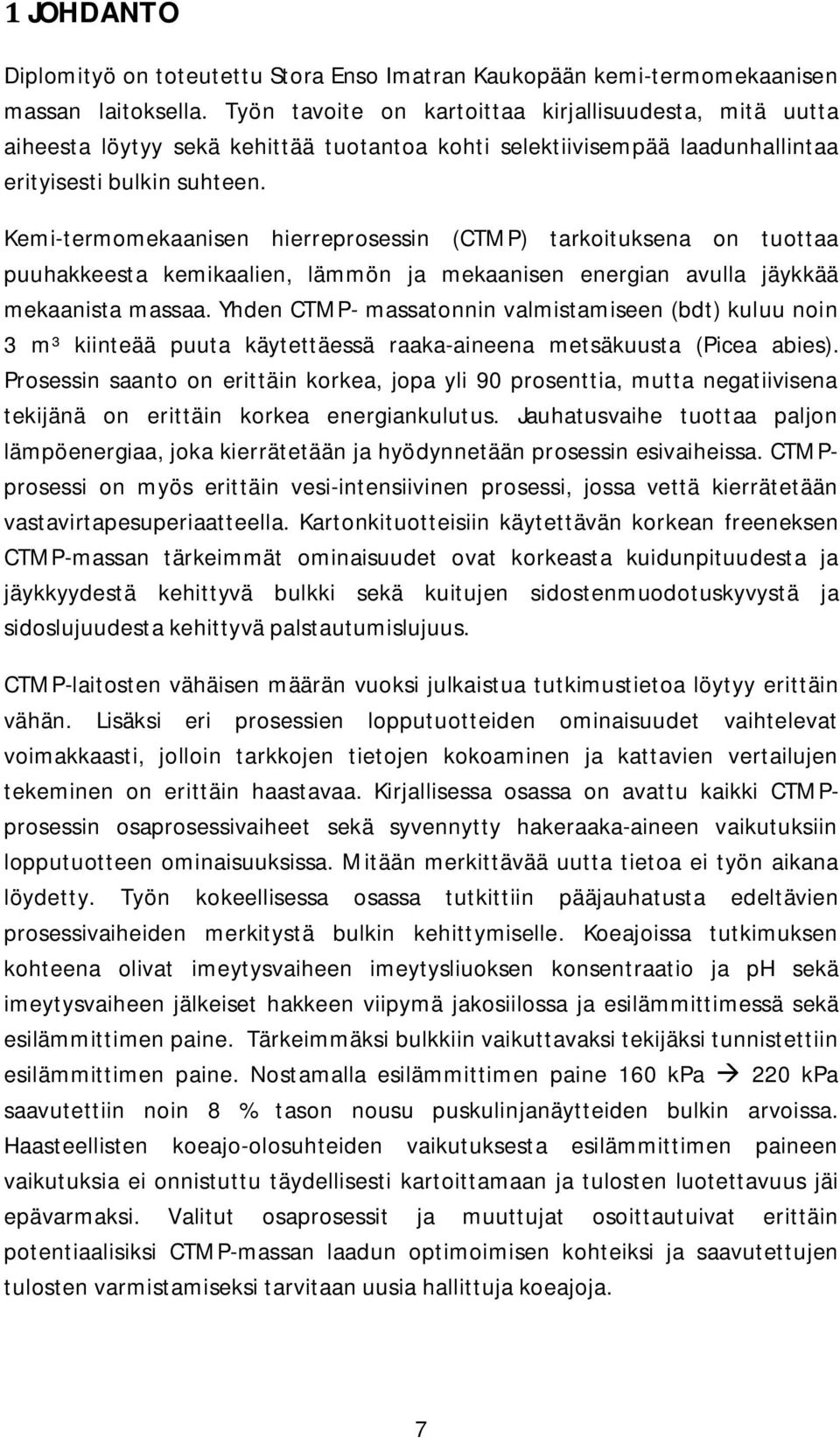 Kemi-termomekaanisen hierreprosessin (CTMP) tarkoituksena on tuottaa puuhakkeesta kemikaalien, lämmön ja mekaanisen energian avulla jäykkää mekaanista massaa.