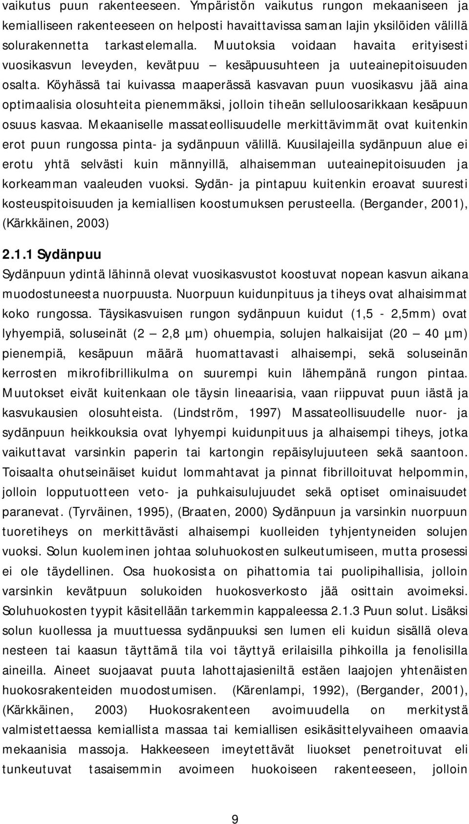 Köyhässä tai kuivassa maaperässä kasvavan puun vuosikasvu jää aina optimaalisia olosuhteita pienemmäksi, jolloin tiheän selluloosarikkaan kesäpuun osuus kasvaa.