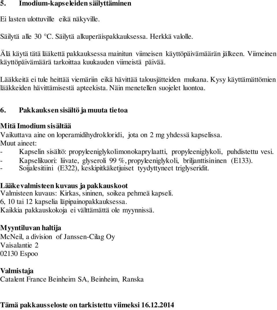 Lääkkeitä ei tule heittää viemäriin eikä hävittää talousjätteiden mukana. Kysy käyttämättömien lääkkeiden hävittämisestä apteekista. Näin menetellen suojelet luontoa. 6.