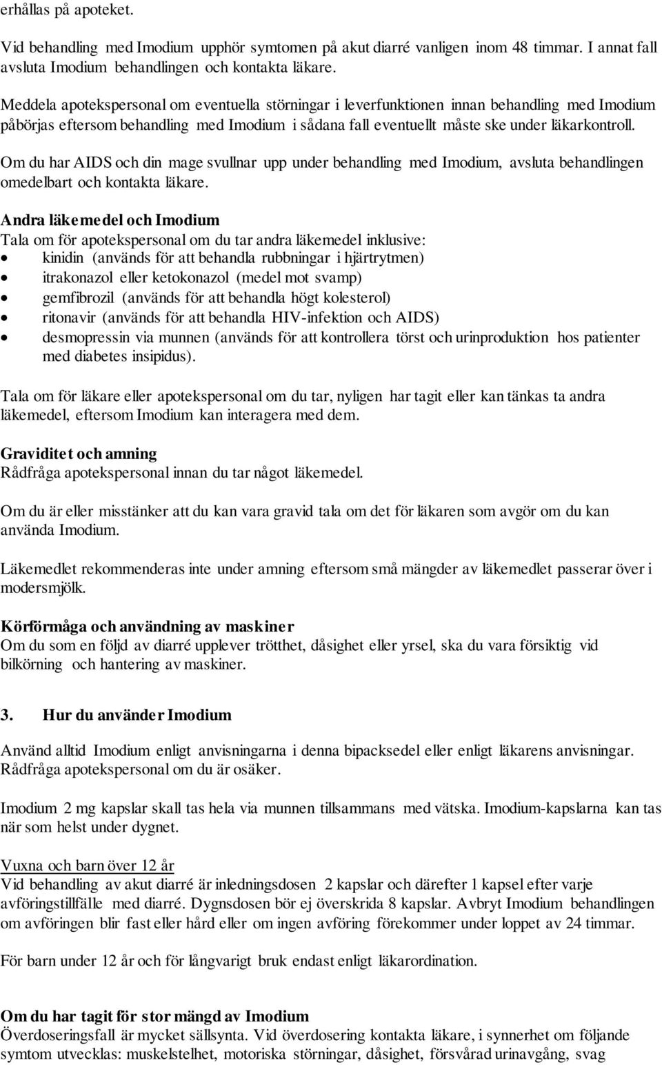 Om du har AIDS och din mage svullnar upp under behandling med Imodium, avsluta behandlingen omedelbart och kontakta läkare.