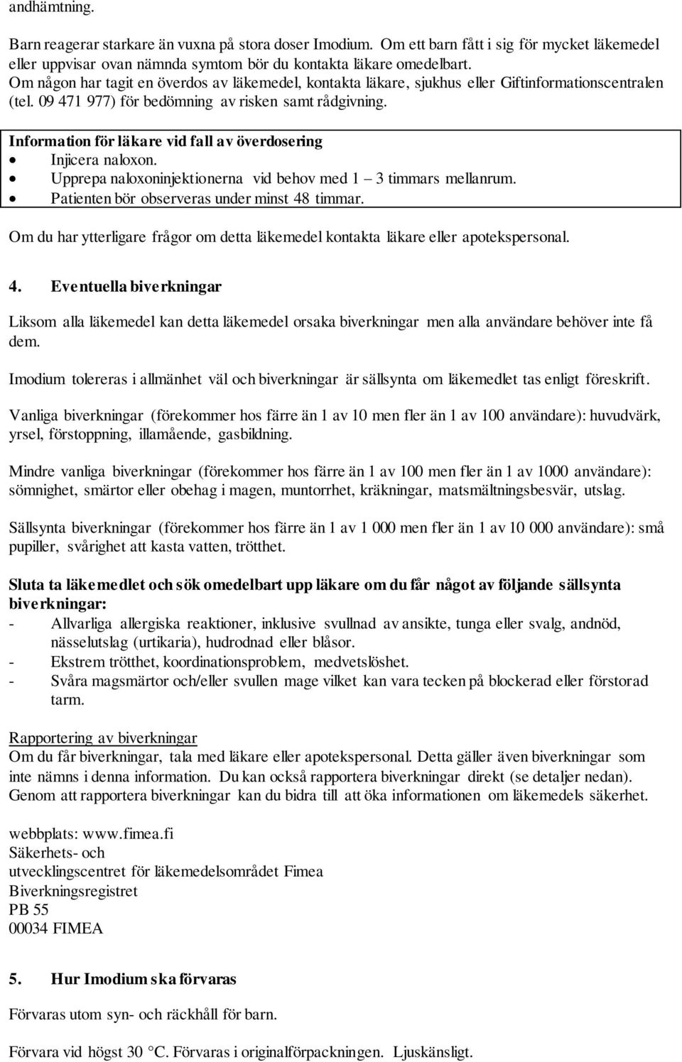 Information för läkare vid fall av överdosering Injicera naloxon. Upprepa naloxoninjektionerna vid behov med 1 3 timmars mellanrum. Patienten bör observeras under minst 48 timmar.