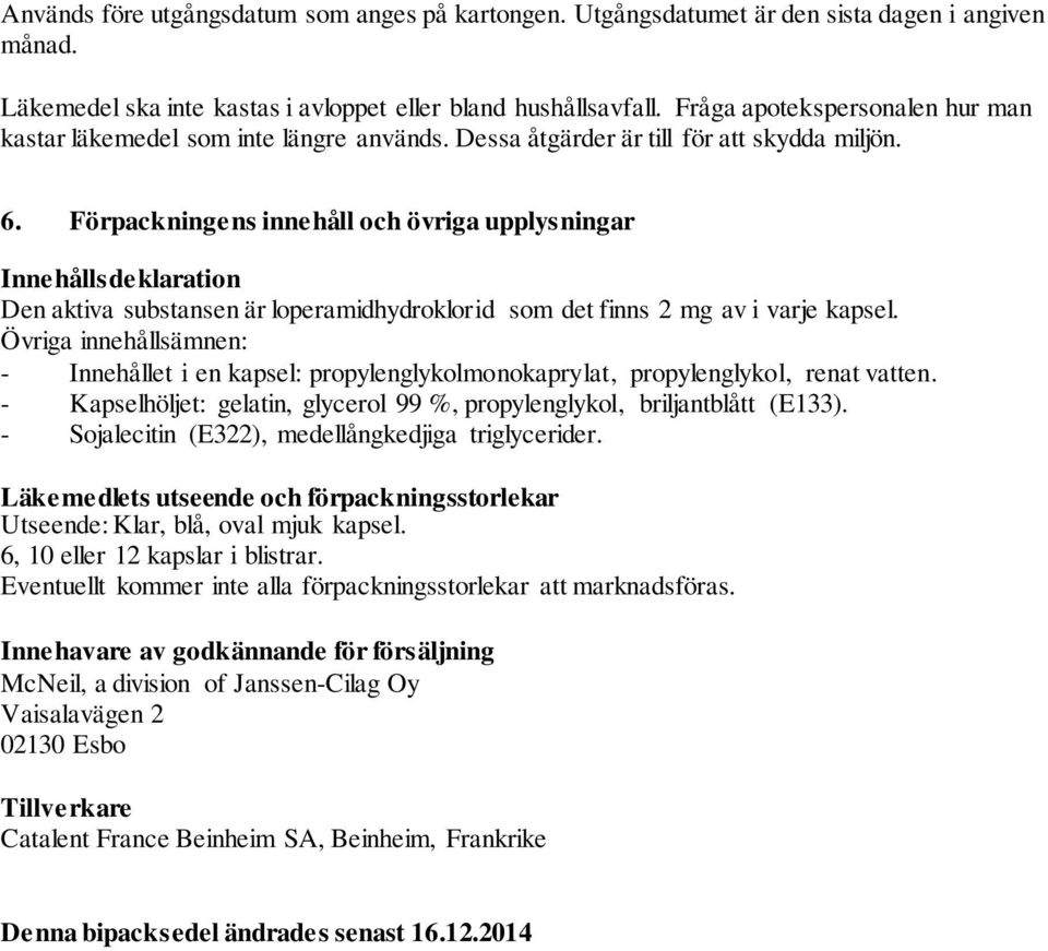 Förpackningens innehåll och övriga upplysningar Innehållsdeklaration Den aktiva substansen är loperamidhydroklorid som det finns 2 mg av i varje kapsel.