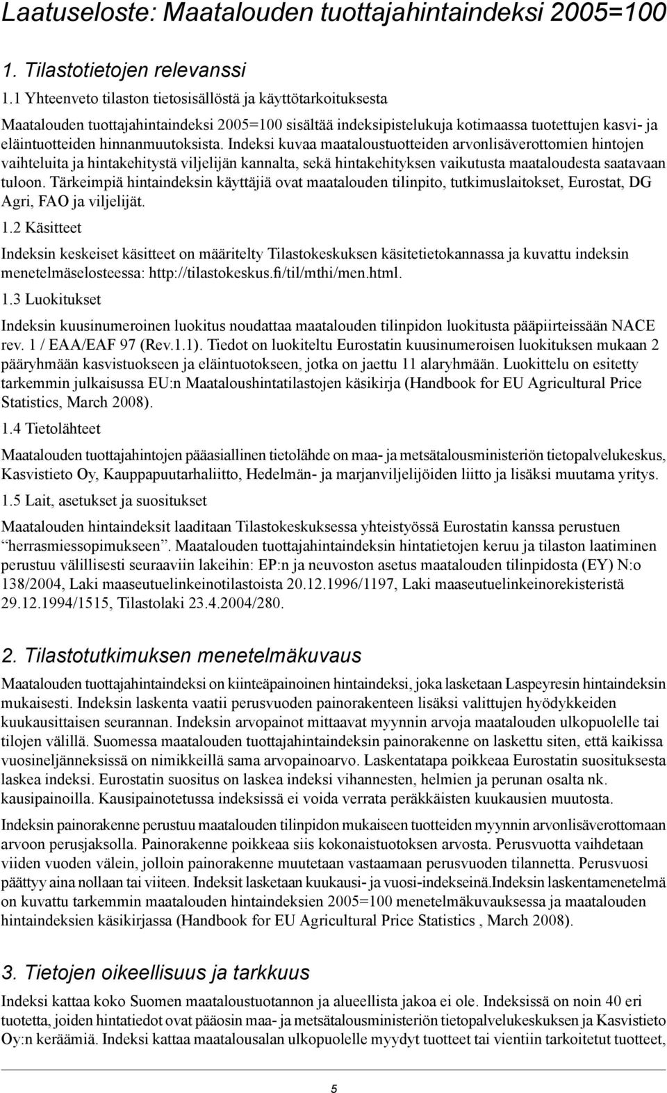 Indeksi kuvaa maataloustuotteiden arvonlisäverottomien hintojen vaihteluita ja hintakehitystä viljelijän kannalta, sekä hintakehityksen vaikutusta maataloudesta saatavaan tuloon.
