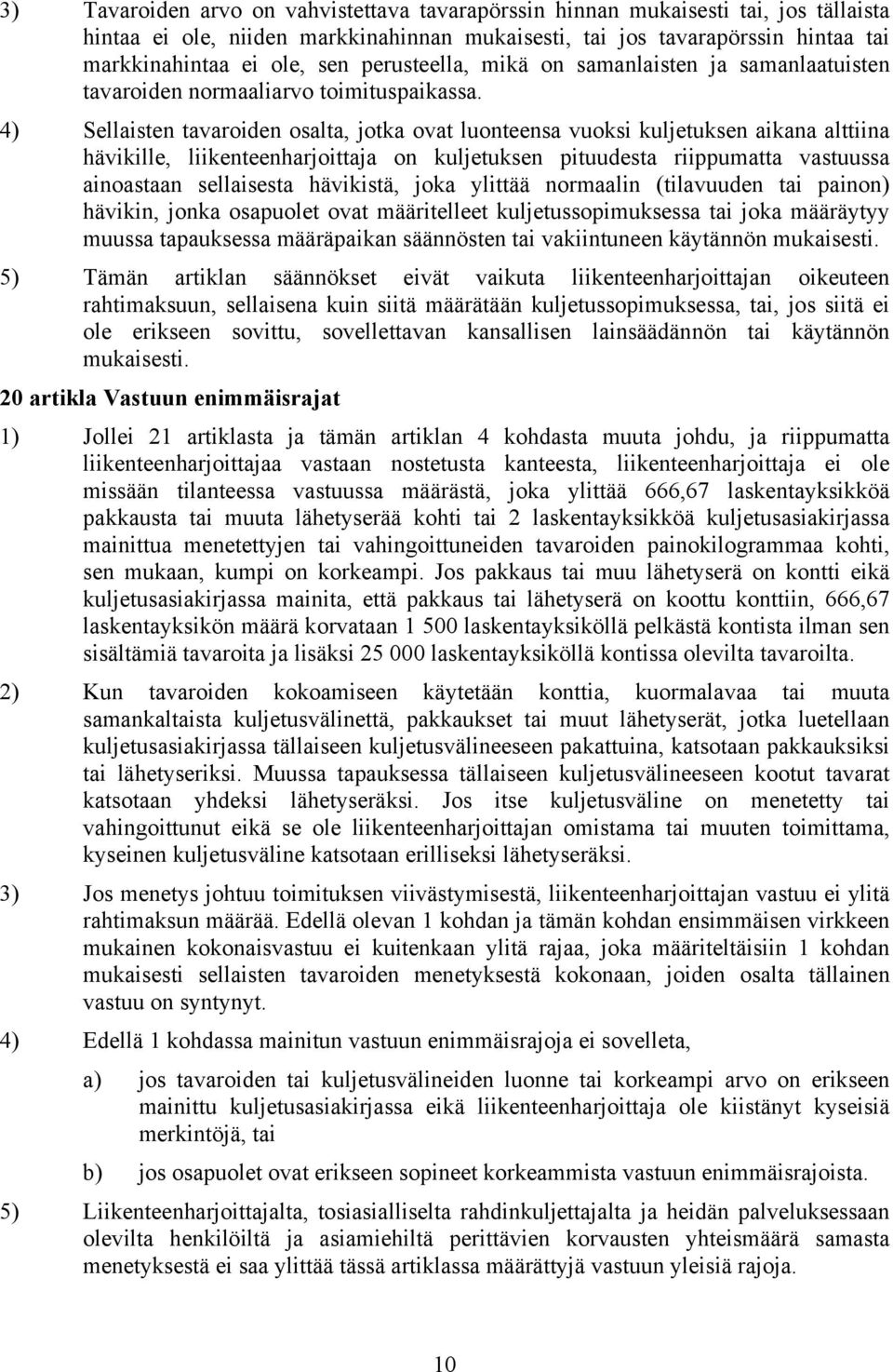 4) Sellaisten tavaroiden osalta, jotka ovat luonteensa vuoksi kuljetuksen aikana alttiina hävikille, liikenteenharjoittaja on kuljetuksen pituudesta riippumatta vastuussa ainoastaan sellaisesta