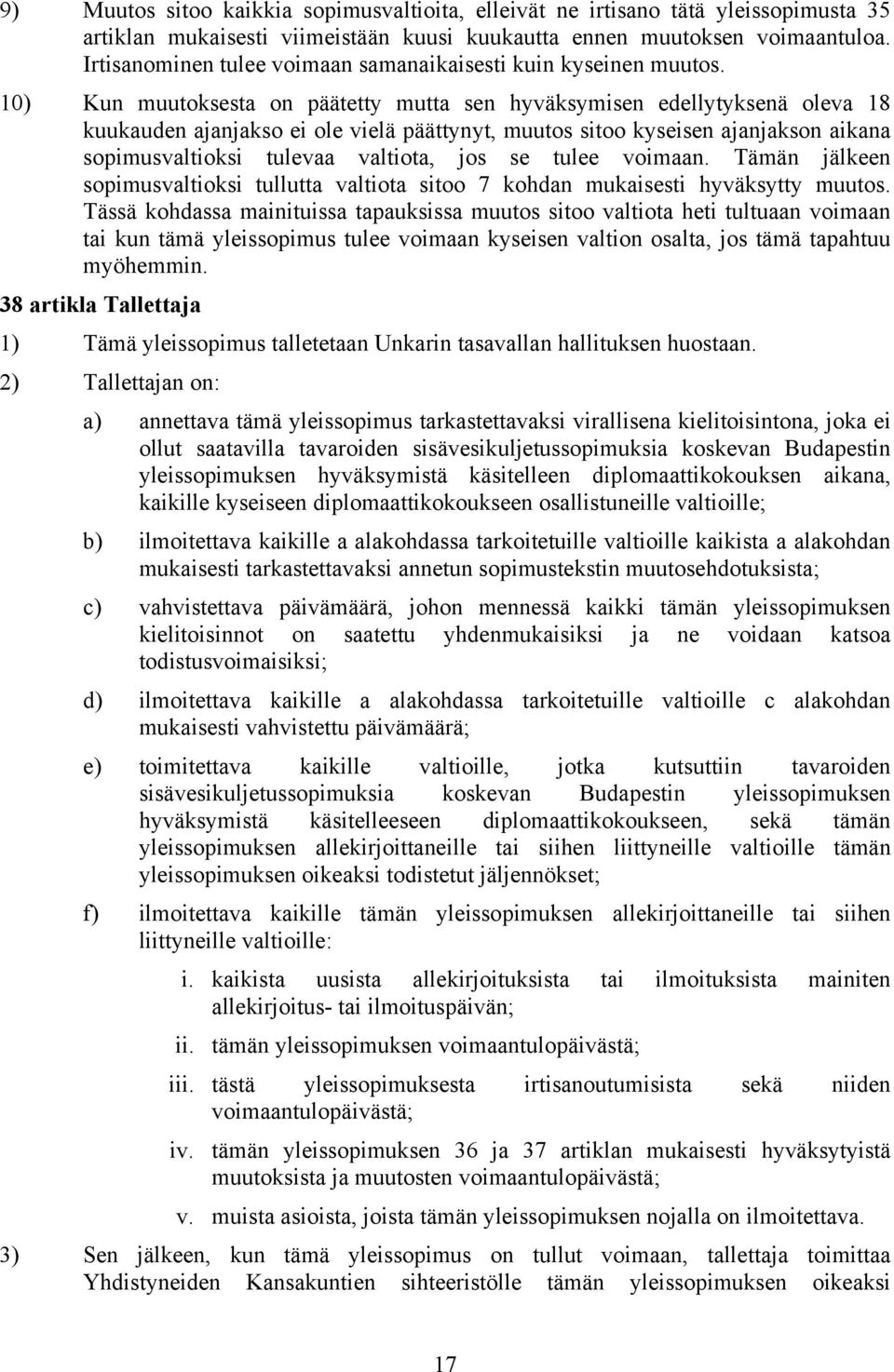 10) Kun muutoksesta on päätetty mutta sen hyväksymisen edellytyksenä oleva 18 kuukauden ajanjakso ei ole vielä päättynyt, muutos sitoo kyseisen ajanjakson aikana sopimusvaltioksi tulevaa valtiota,