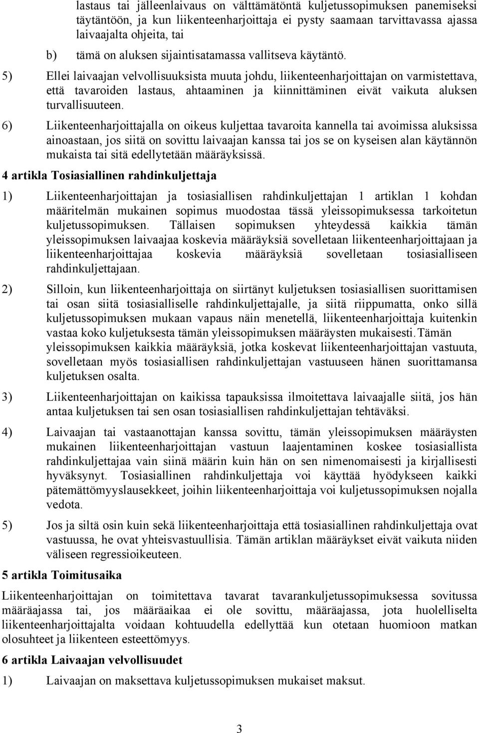 5) Ellei laivaajan velvollisuuksista muuta johdu, liikenteenharjoittajan on varmistettava, että tavaroiden lastaus, ahtaaminen ja kiinnittäminen eivät vaikuta aluksen turvallisuuteen.