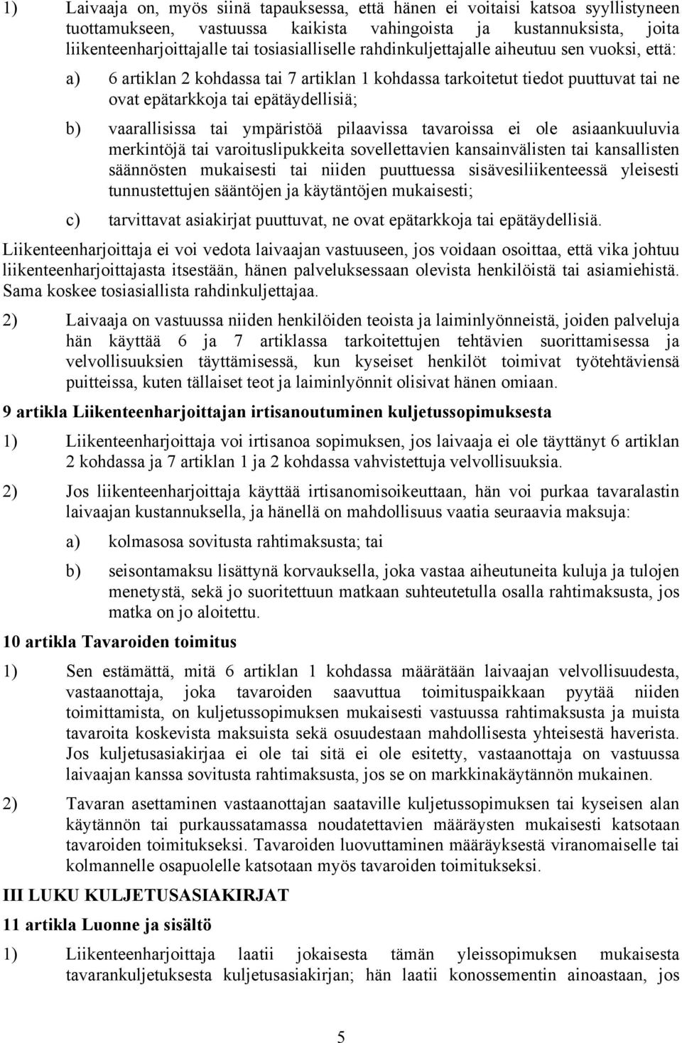 vaarallisissa tai ympäristöä pilaavissa tavaroissa ei ole asiaankuuluvia merkintöjä tai varoituslipukkeita sovellettavien kansainvälisten tai kansallisten säännösten mukaisesti tai niiden puuttuessa