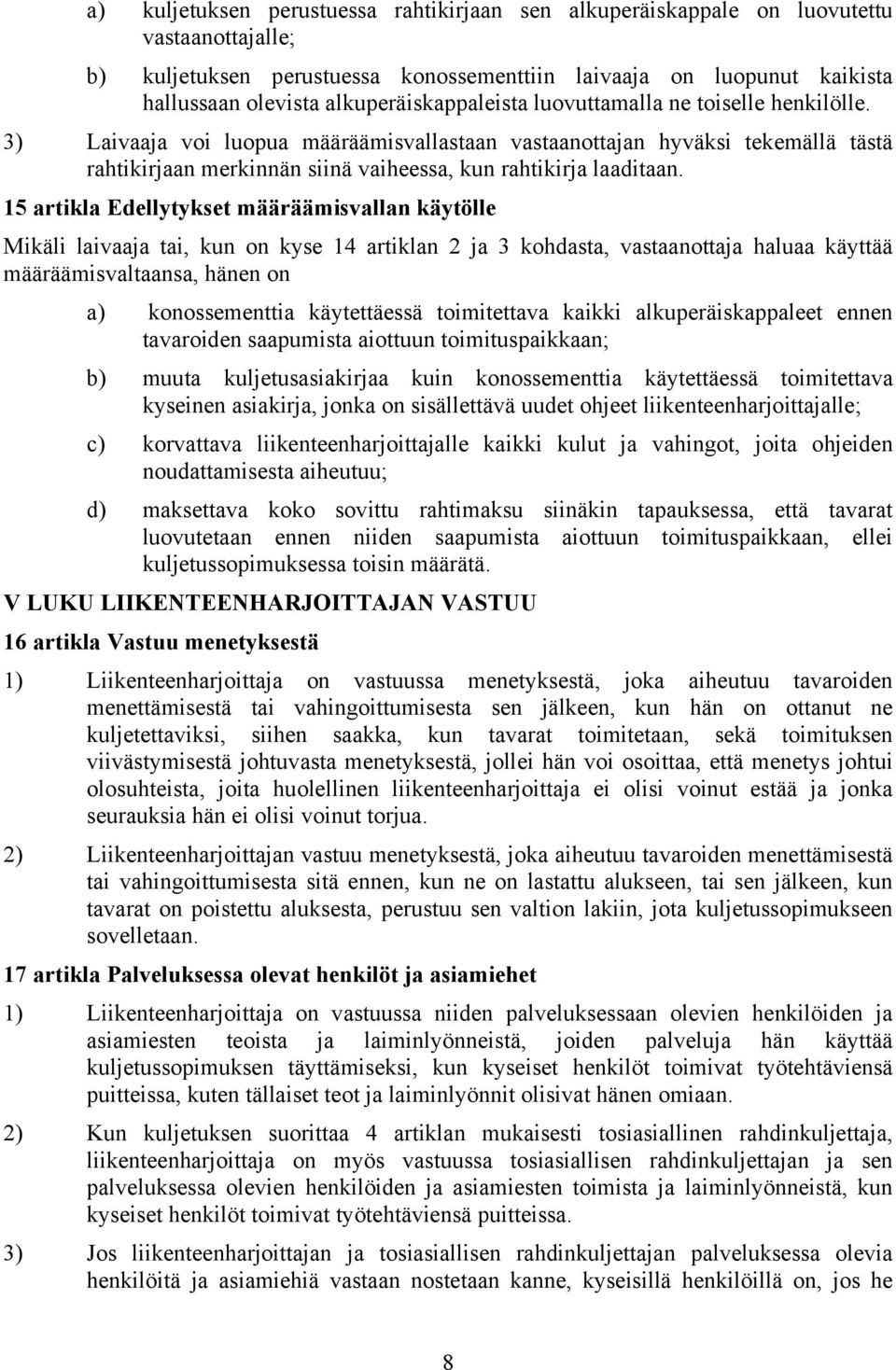 3) Laivaaja voi luopua määräämisvallastaan vastaanottajan hyväksi tekemällä tästä rahtikirjaan merkinnän siinä vaiheessa, kun rahtikirja laaditaan.