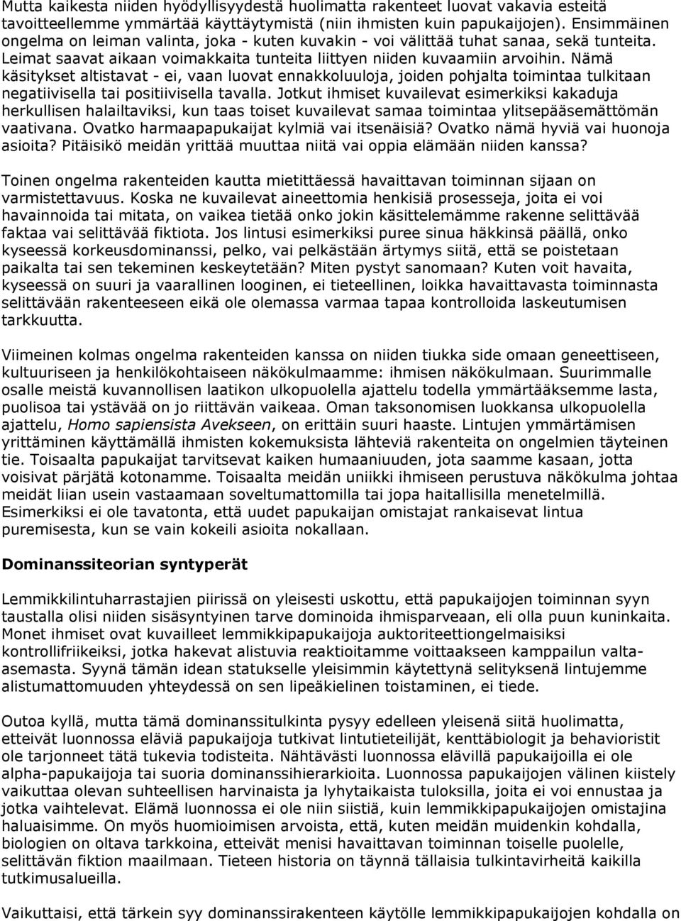 Nämä käsitykset altistavat - ei, vaan luovat ennakkoluuloja, joiden pohjalta toimintaa tulkitaan negatiivisella tai positiivisella tavalla.