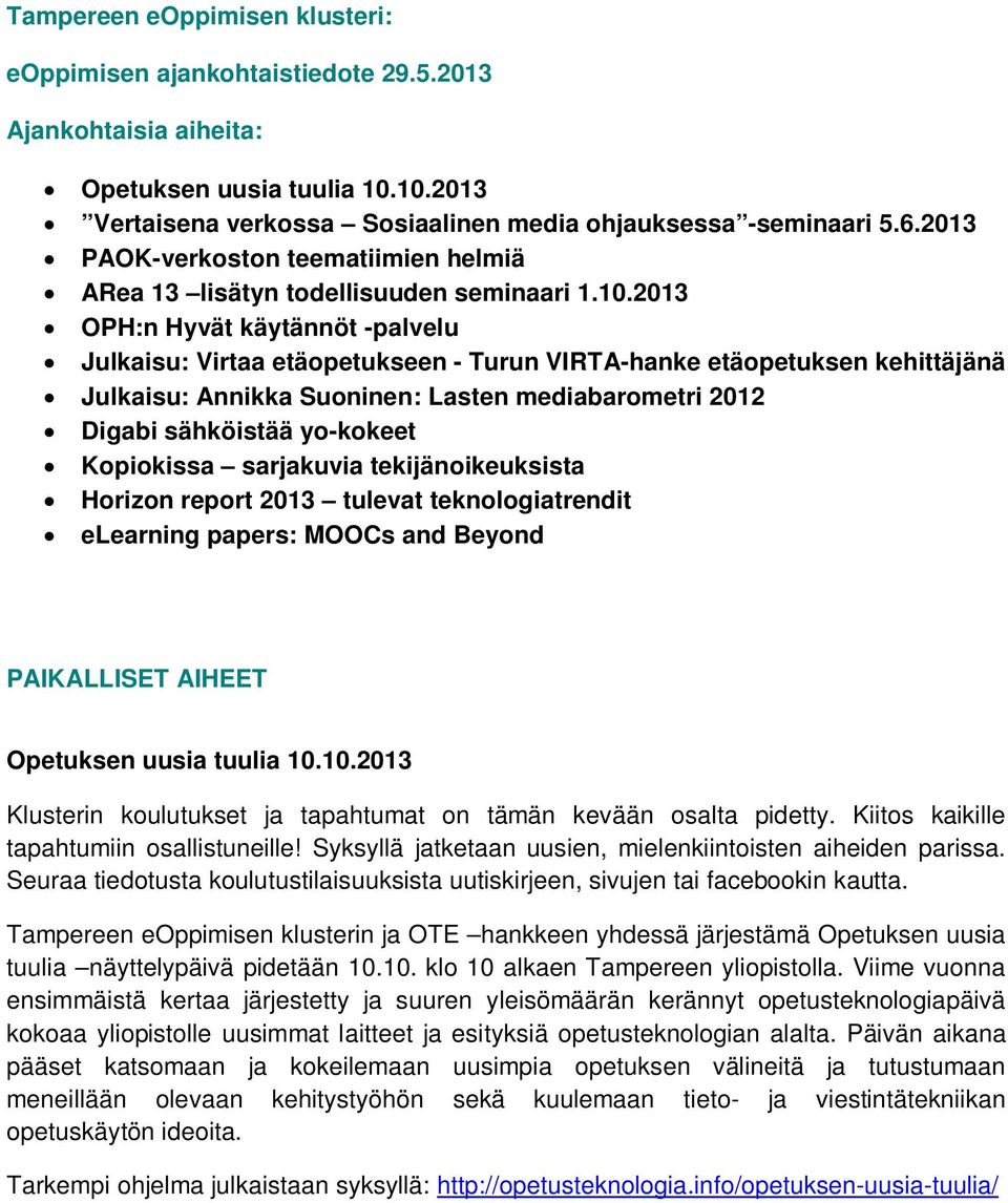 2013 OPH:n Hyvät käytännöt -palvelu Julkaisu: Virtaa etäopetukseen - Turun VIRTA-hanke etäopetuksen kehittäjänä Julkaisu: Annikka Suoninen: Lasten mediabarometri 2012 Digabi sähköistää yo-kokeet