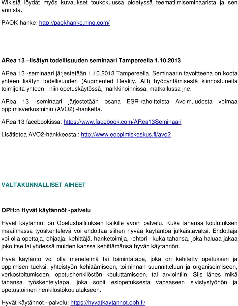 Seminaarin tavoitteena on koota yhteen lisätyn todellisuuden (Augmented Reality, AR) hyödyntämisestä kiinnostuneita toimijoita yhteen - niin opetuskäytössä, markkinoinnissa, matkailussa jne.