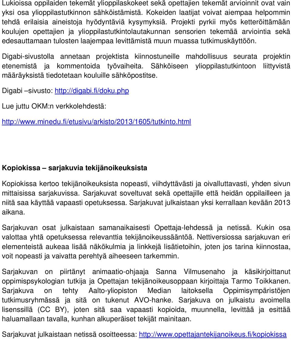 Projekti pyrkii myös ketteröittämään koulujen opettajien ja ylioppilastutkintolautakunnan sensorien tekemää arviointia sekä edesauttamaan tulosten laajempaa levittämistä muun muassa tutkimuskäyttöön.