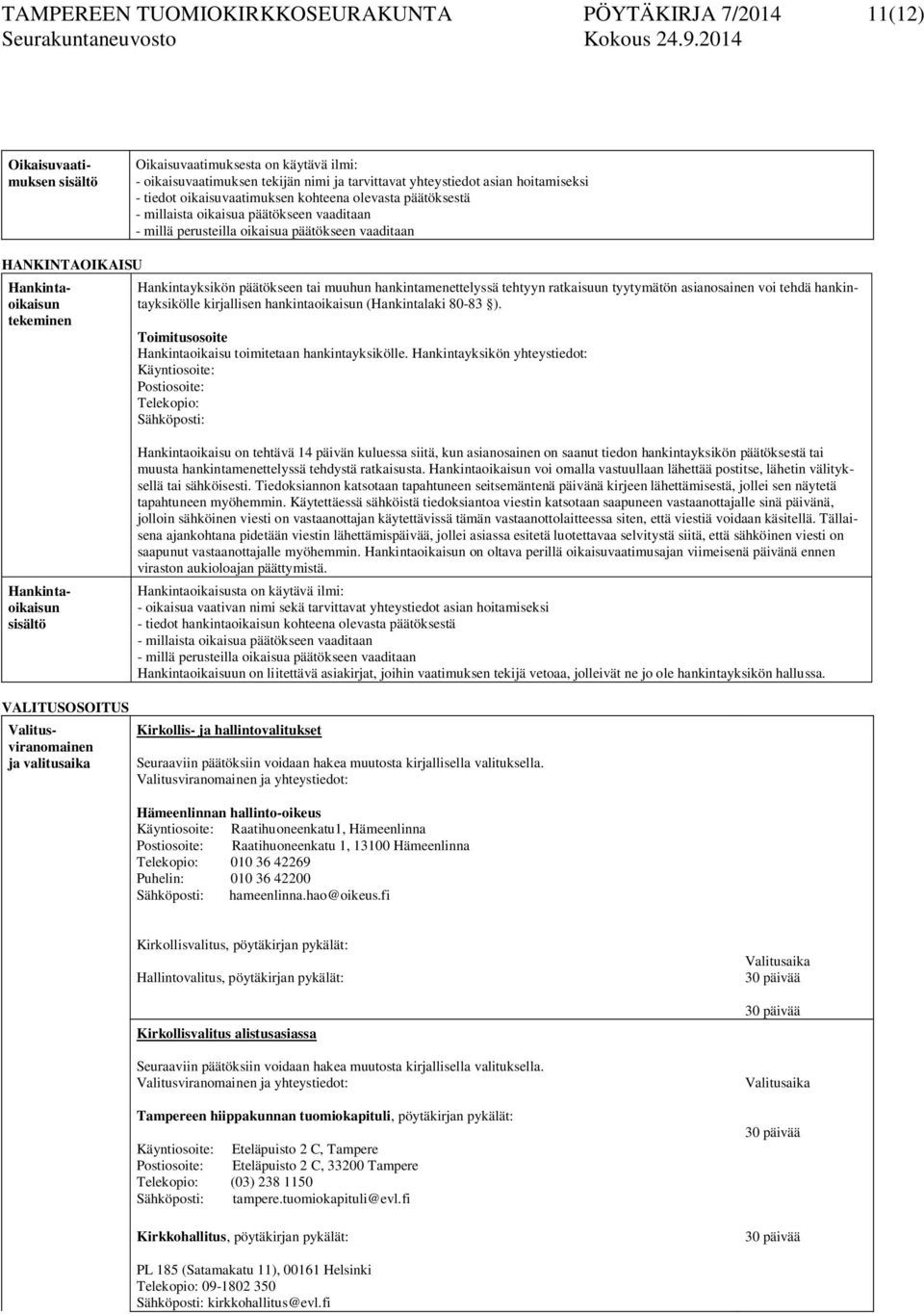 tekeminen Hankintayksikön päätökseen tai muuhun hankintamenettelyssä tehtyyn ratkaisuun tyytymätön asianosainen voi tehdä hankintayksikölle kirjallisen hankintaoikaisun (Hankintalaki 80-83 ).