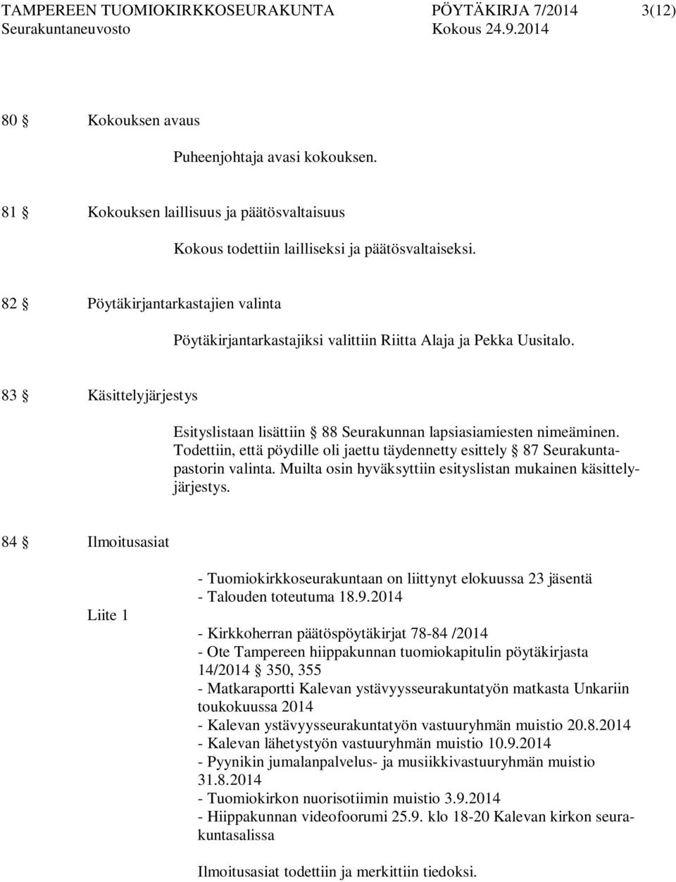 83 Käsittelyjärjestys Esityslistaan lisättiin 88 Seurakunnan lapsiasiamiesten nimeäminen. Todettiin, että pöydille oli jaettu täydennetty esittely 87 Seurakuntapastorin valinta.