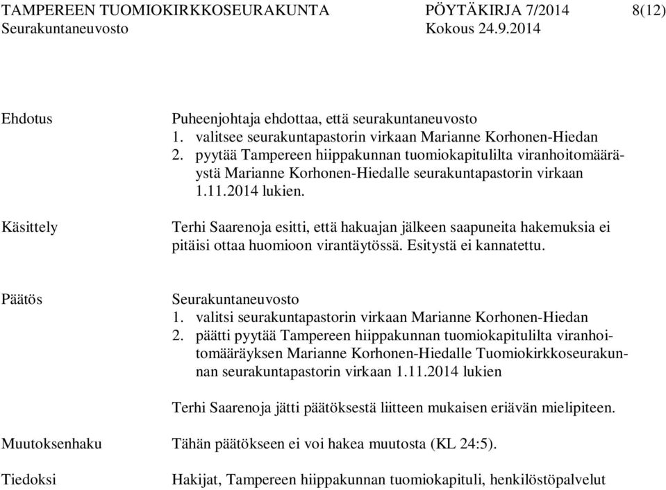 Terhi Saarenoja esitti, että hakuajan jälkeen saapuneita hakemuksia ei pitäisi ottaa huomioon virantäytössä. Esitystä ei kannatettu. Päätös Seurakuntaneuvosto 1.