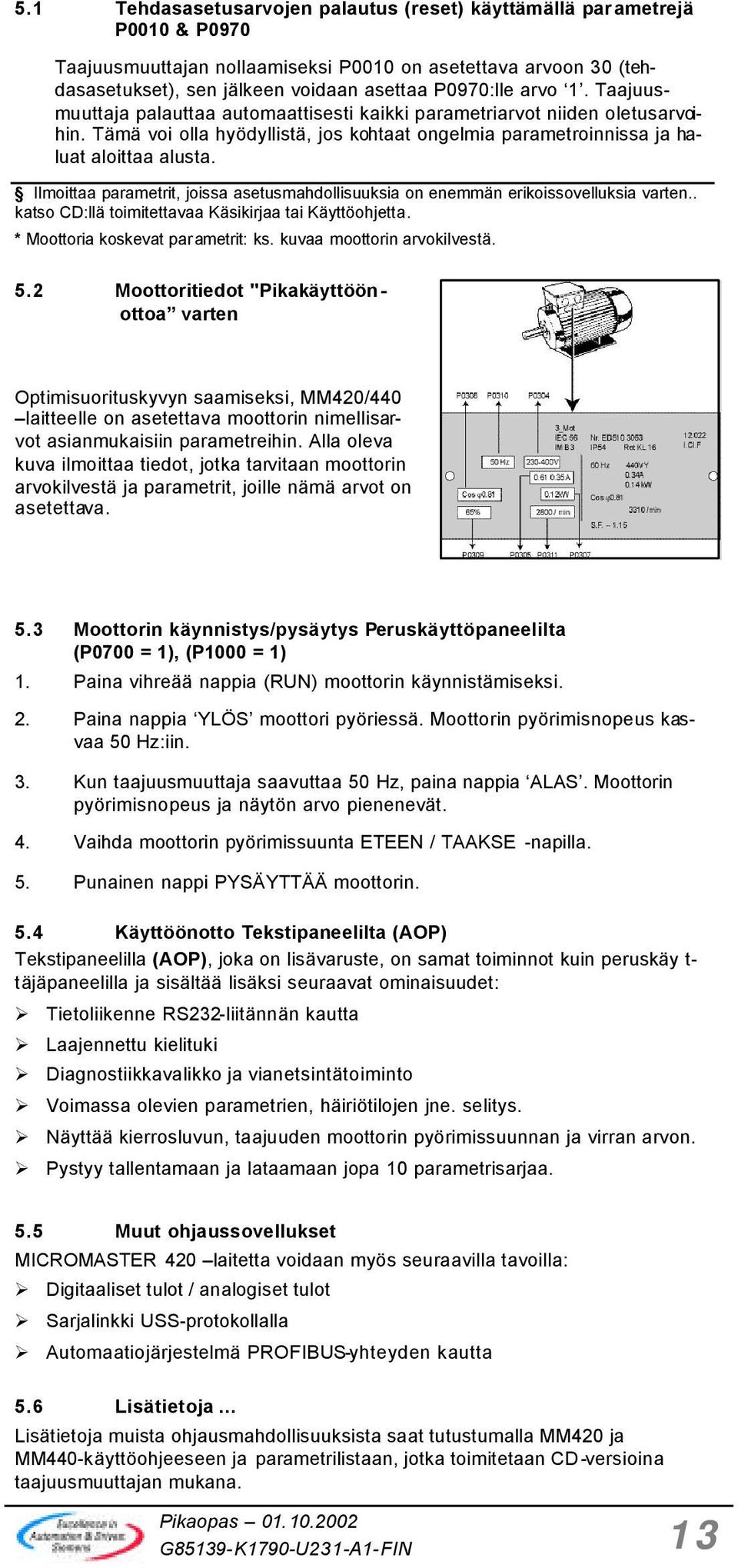 Ilmoittaa parametrit, joissa asetusmahdollisuuksia on enemmän erikoissovelluksia varten.. katso CD:llä toimitettavaa Käsikirjaa tai Käyttöohjetta. * Moottoria koskevat parametrit: ks.