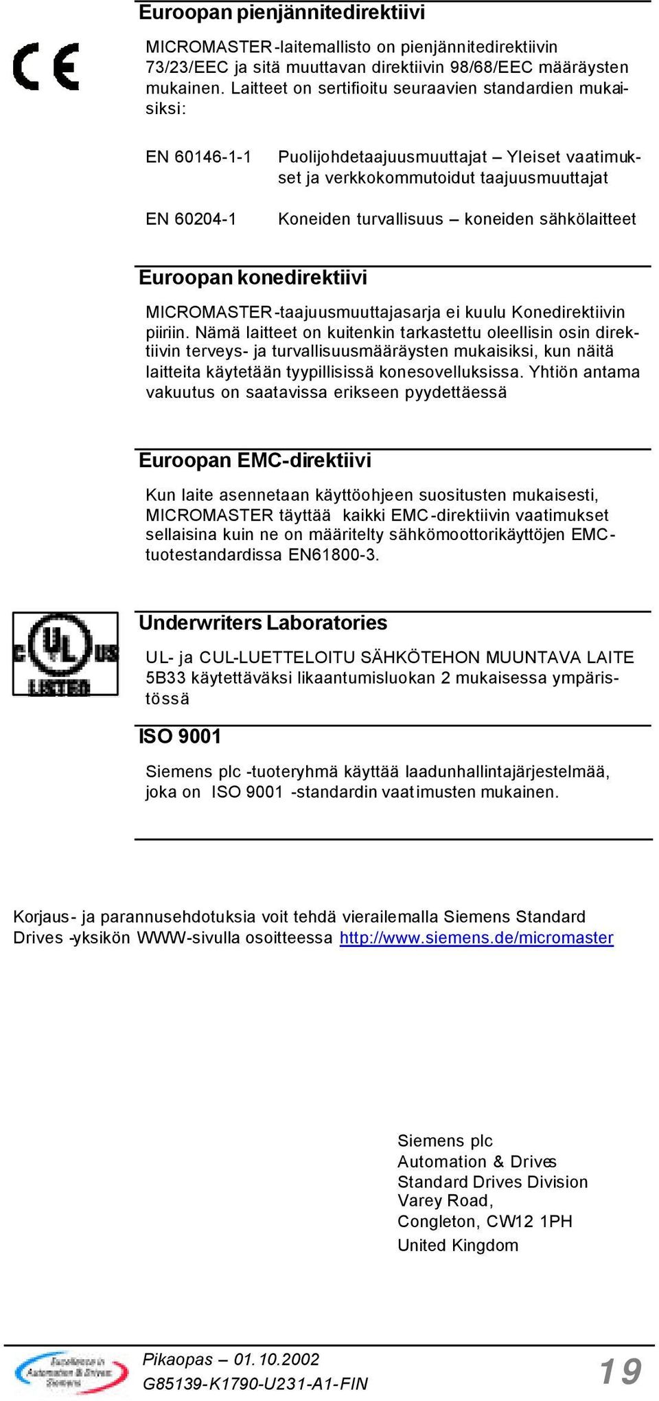 sähkölaitteet Euroopan konedirektiivi MICROMASTER-taajuusmuuttajasarja ei kuulu Konedirektiivin piiriin.