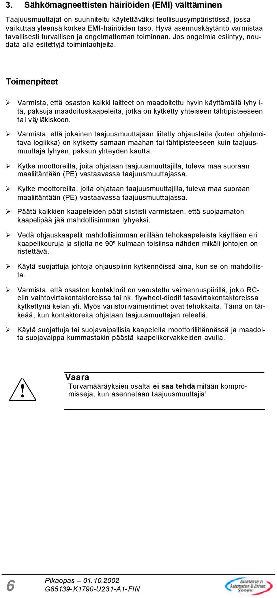 Toimenpiteet Varmista, että osaston kaikki laitteet on maadoitettu hyvin käyttämällä lyhy i- tä, paksuja maadoituskaapeleita, jotka on kytketty yhteiseen tähtipisteeseen tai väyläkiskoon.