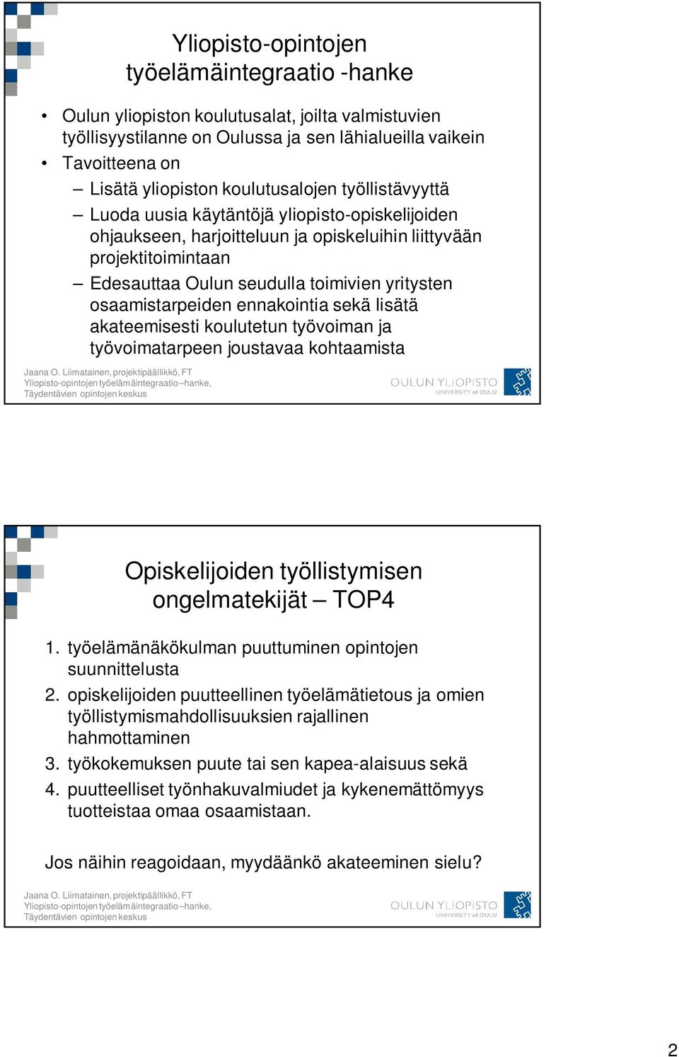 osaamistarpeiden ennakointia sekä lisätä akateemisesti koulutetun työvoiman ja työvoimatarpeen joustavaa kohtaamista Opiskelijoiden työllistymisen ongelmatekijät TOP4 1.