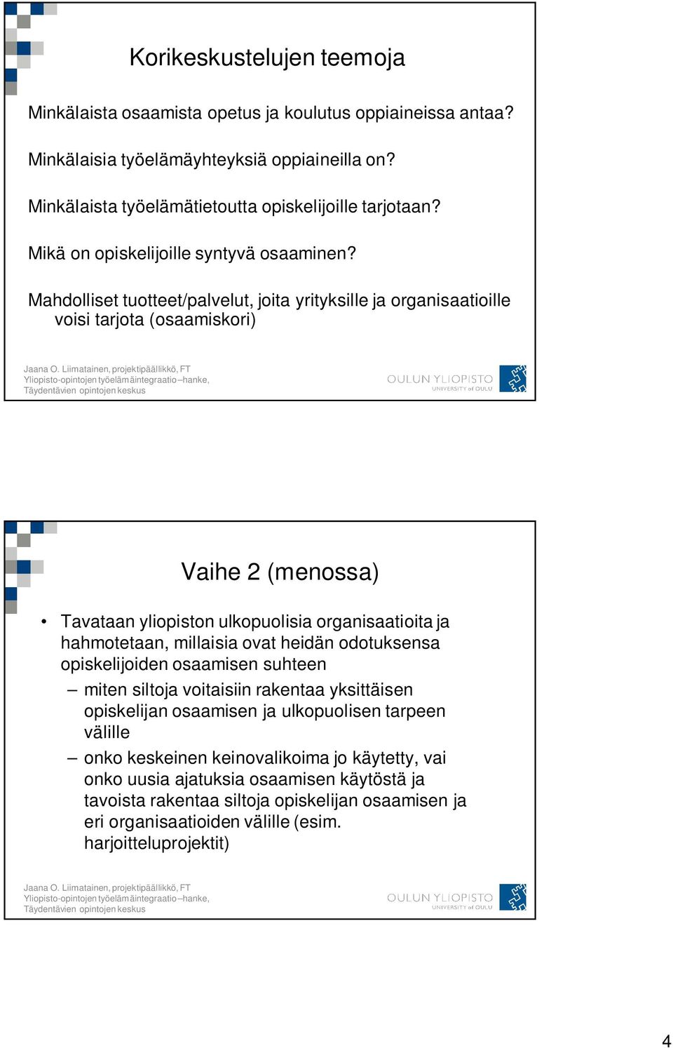 Mahdolliset tuotteet/palvelut, joita yrityksille ja organisaatioille voisi tarjota (osaamiskori) Vaihe 2 (menossa) Tavataan yliopiston ulkopuolisia organisaatioita ja hahmotetaan, millaisia ovat