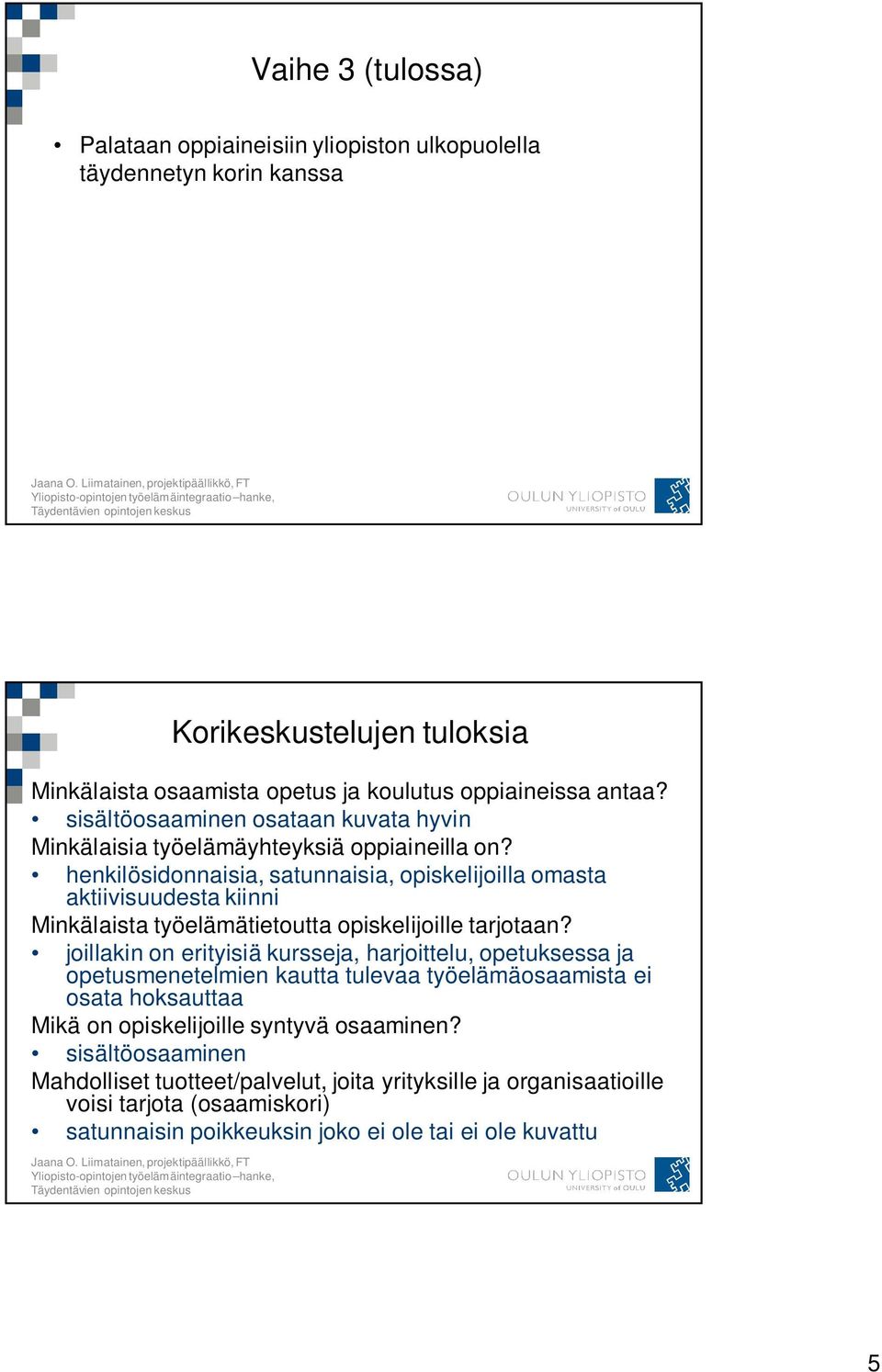 henkilösidonnaisia, satunnaisia, opiskelijoilla omasta aktiivisuudesta kiinni Minkälaista työelämätietoutta opiskelijoille tarjotaan?