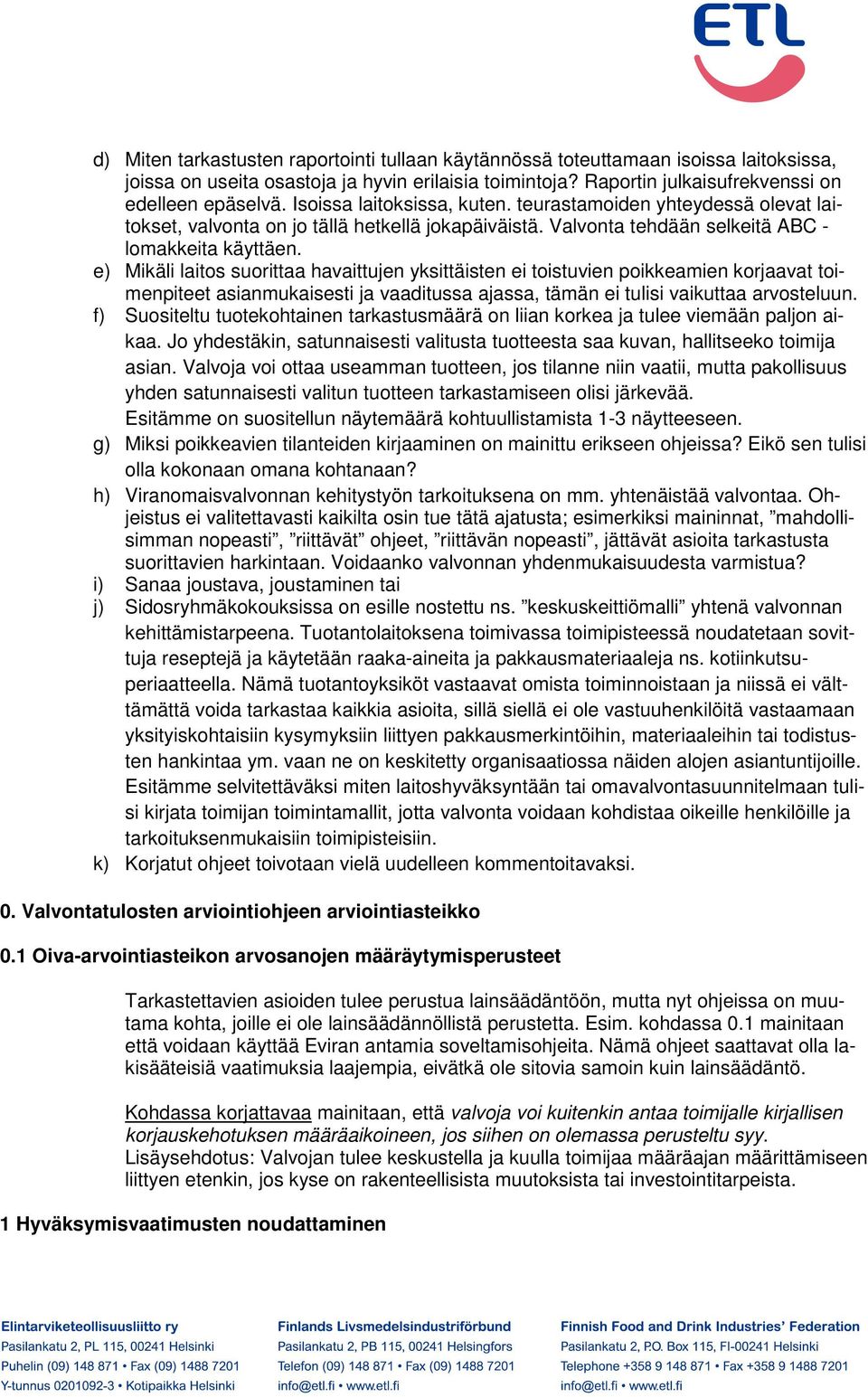 e) Mikäli laitos suorittaa havaittujen yksittäisten ei toistuvien poikkeamien korjaavat toimenpiteet asianmukaisesti ja vaaditussa ajassa, tämän ei tulisi vaikuttaa arvosteluun.