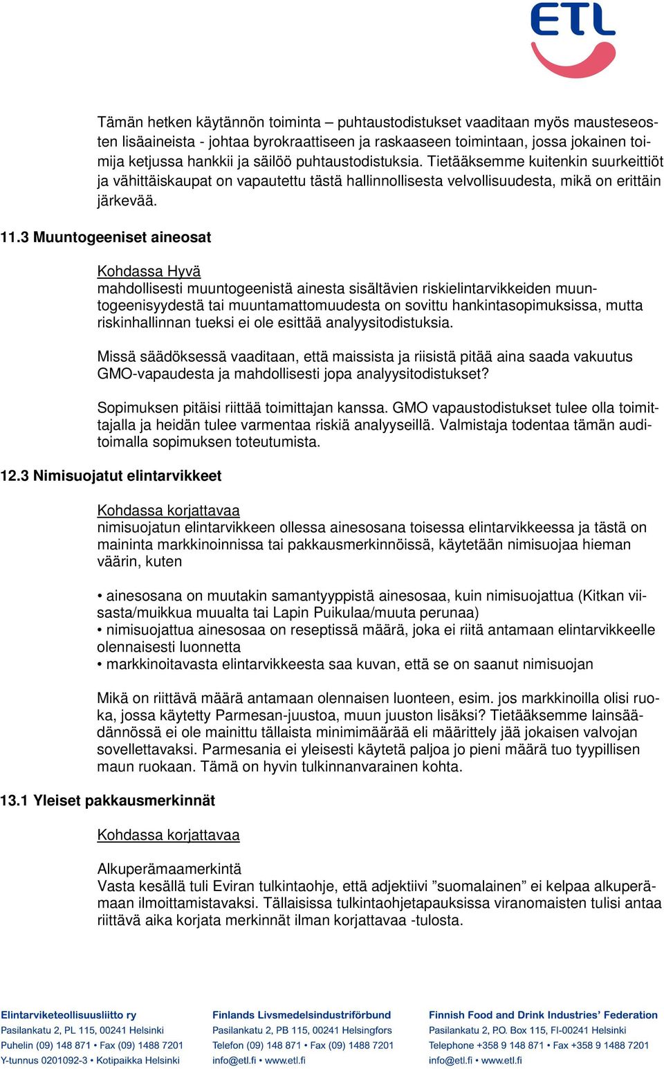 3 Muuntogeeniset aineosat Kohdassa Hyvä mahdollisesti muuntogeenistä ainesta sisältävien riskielintarvikkeiden muuntogeenisyydestä tai muuntamattomuudesta on sovittu hankintasopimuksissa, mutta