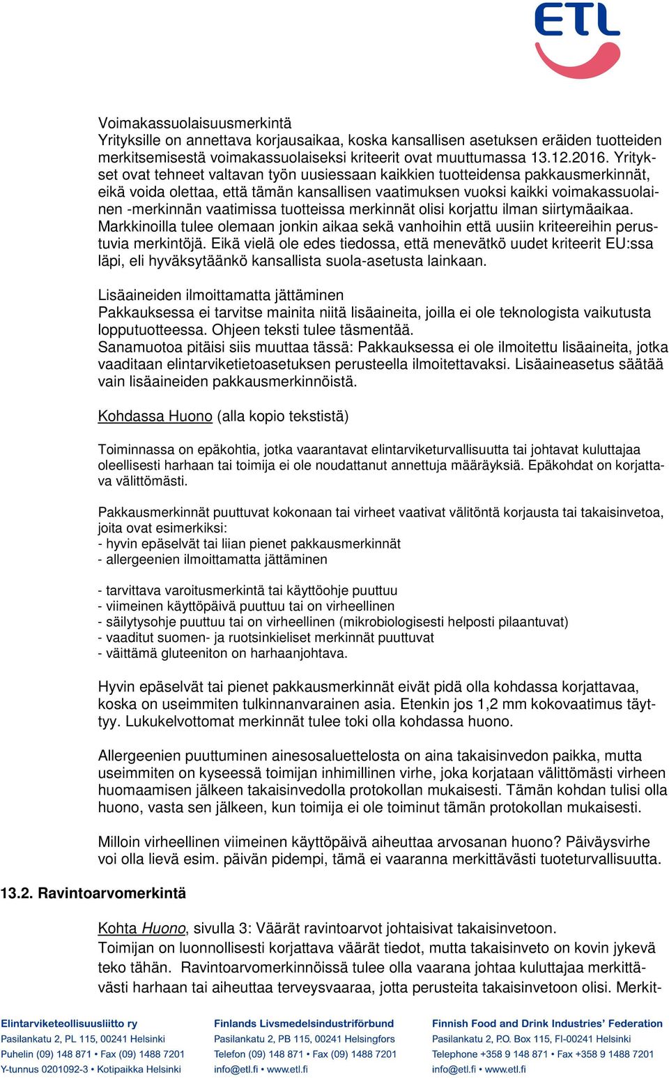 Yritykset ovat tehneet valtavan työn uusiessaan kaikkien tuotteidensa pakkausmerkinnät, eikä voida olettaa, että tämän kansallisen vaatimuksen vuoksi kaikki voimakassuolainen -merkinnän vaatimissa