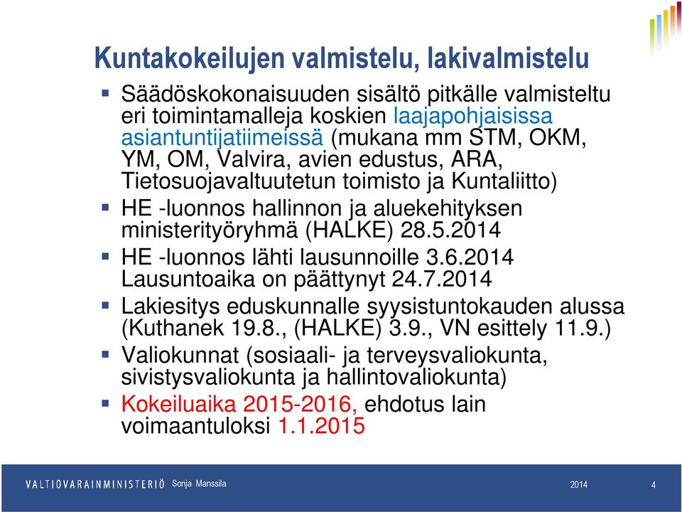 5.2014 HE -luonnos lähti lausunnoille 3.6.2014 Lausuntoaika on päättynyt 24.7.2014 Lakiesitys eduskunnalle syysistuntokauden alussa (Kuthanek 19.8., (HALKE) 3.9., VN esittely 11.