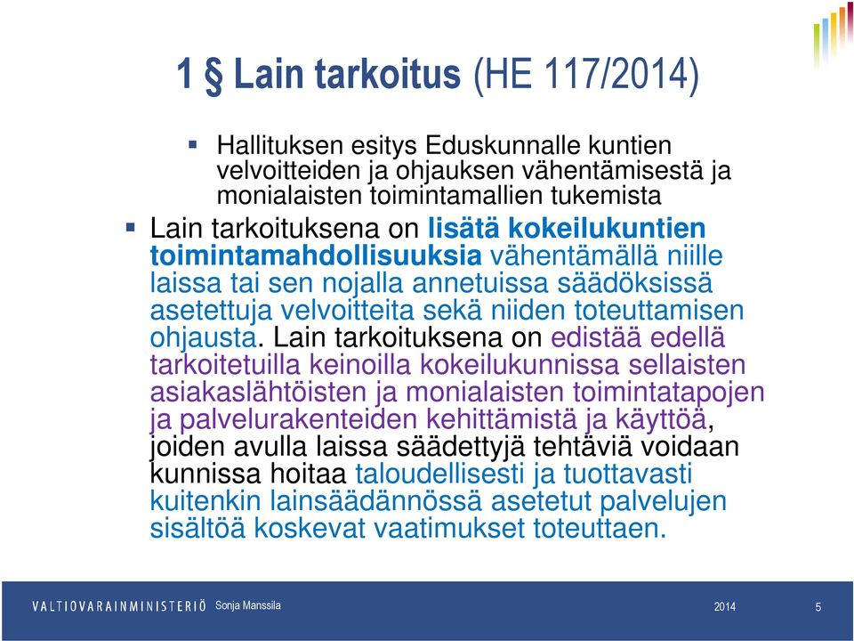 Lain tarkoituksena on edistää edellä tarkoitetuilla keinoilla kokeilukunnissa sellaisten asiakaslähtöisten ja monialaisten toimintatapojen ja palvelurakenteiden kehittämistä ja