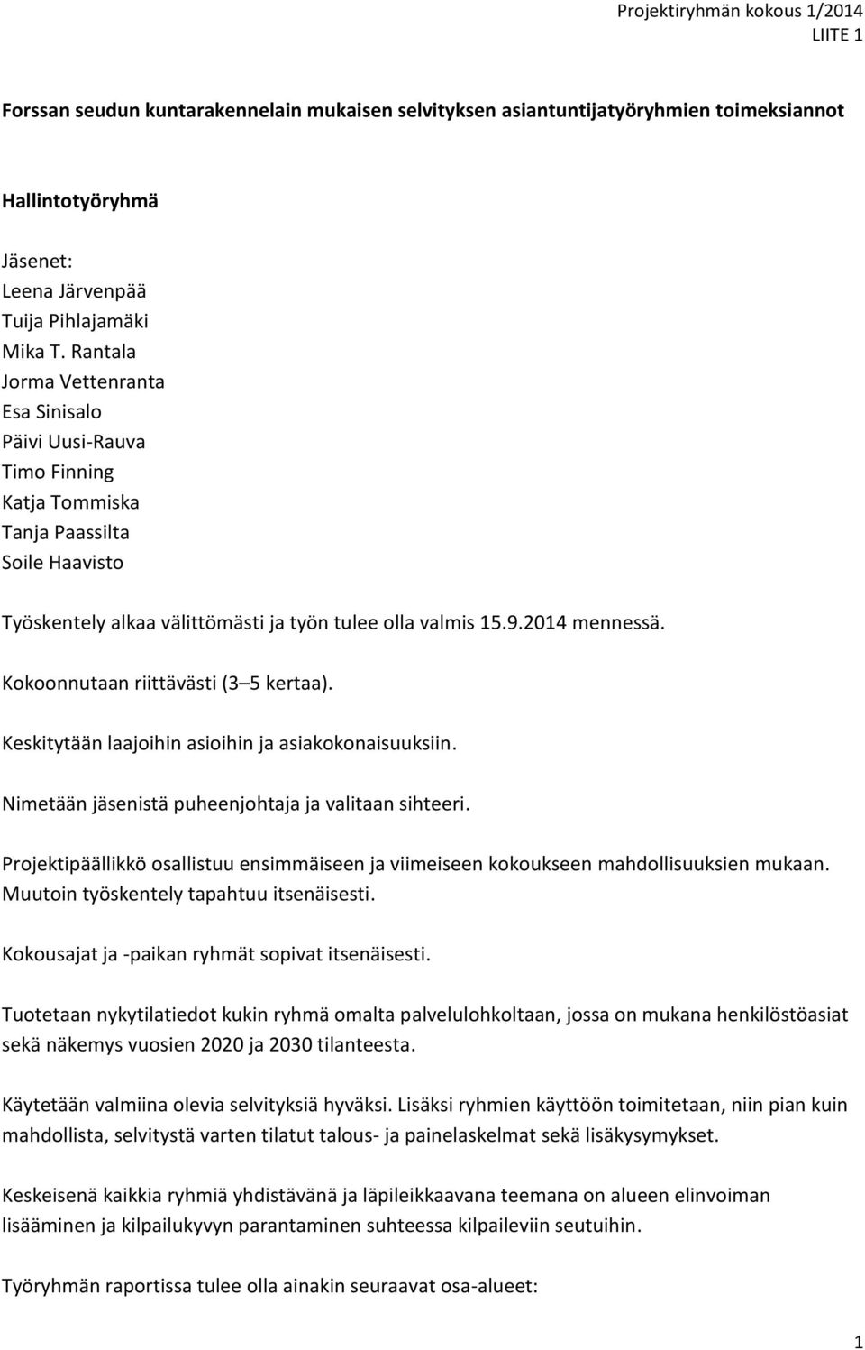 Kokoonnutaan riittävästi (3 5 kertaa). Keskitytään laajoihin asioihin ja asiakokonaisuuksiin. Nimetään jäsenistä puheenjohtaja ja valitaan sihteeri.