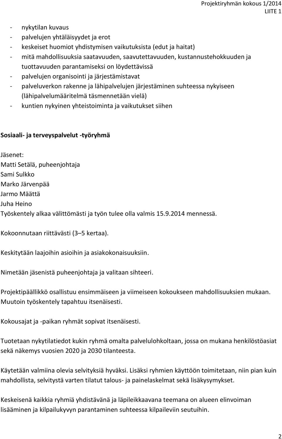 vielä) kuntien nykyinen yhteistoiminta ja vaikutukset siihen Sosiaali- ja terveyspalvelut -työryhmä Jäsenet: Matti Setälä, puheenjohtaja Sami Sulkko Marko Järvenpää Jarmo Määttä Juha Heino