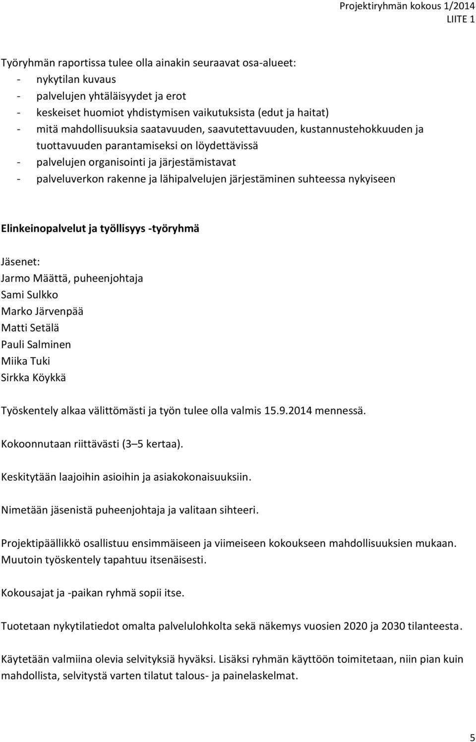 suhteessa nykyiseen Elinkeinopalvelut ja työllisyys -työryhmä Jäsenet: Jarmo Määttä, puheenjohtaja Sami Sulkko Marko Järvenpää Matti Setälä Pauli Salminen Miika Tuki Sirkka Köykkä Työskentely alkaa