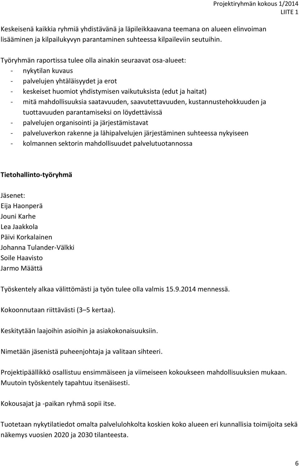 saatavuuden, saavutettavuuden, kustannustehokkuuden ja tuottavuuden parantamiseksi on löydettävissä palvelujen organisointi ja järjestämistavat palveluverkon rakenne ja lähipalvelujen järjestäminen