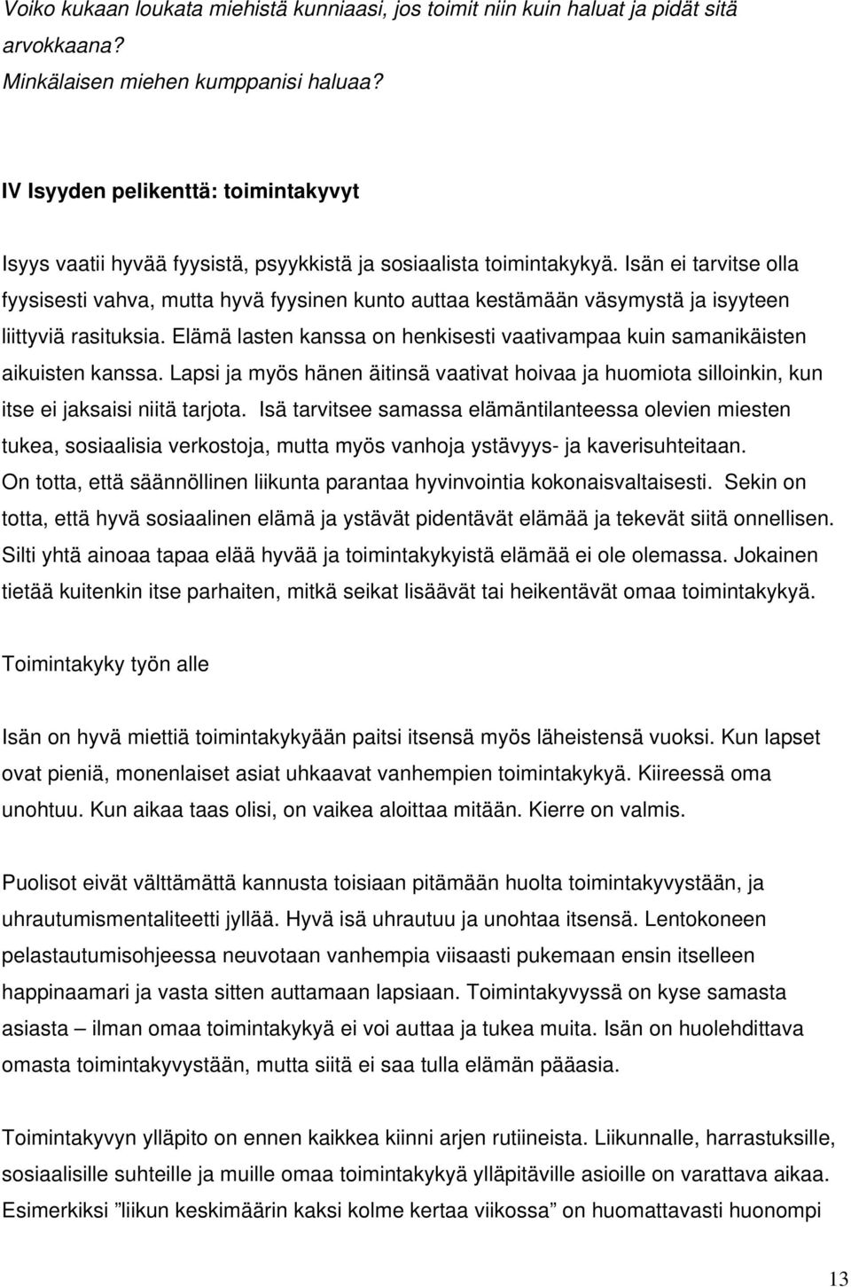 Isän ei tarvitse olla fyysisesti vahva, mutta hyvä fyysinen kunto auttaa kestämään väsymystä ja isyyteen liittyviä rasituksia.