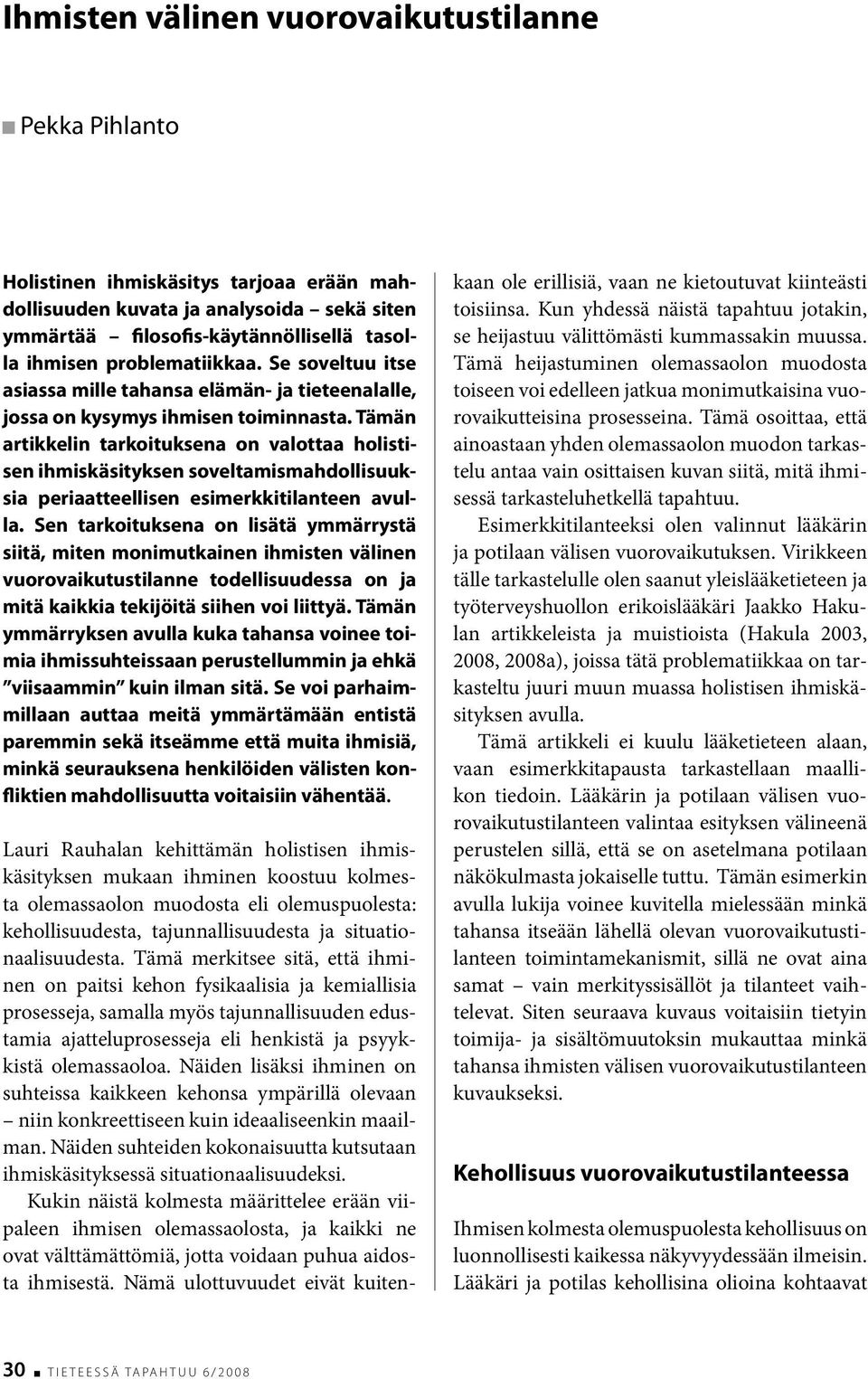 Tämän artikkelin tarkoituksena on valottaa holistisen ihmiskäsityksen soveltamismahdollisuuksia periaatteellisen esimerkkitilanteen avulla.