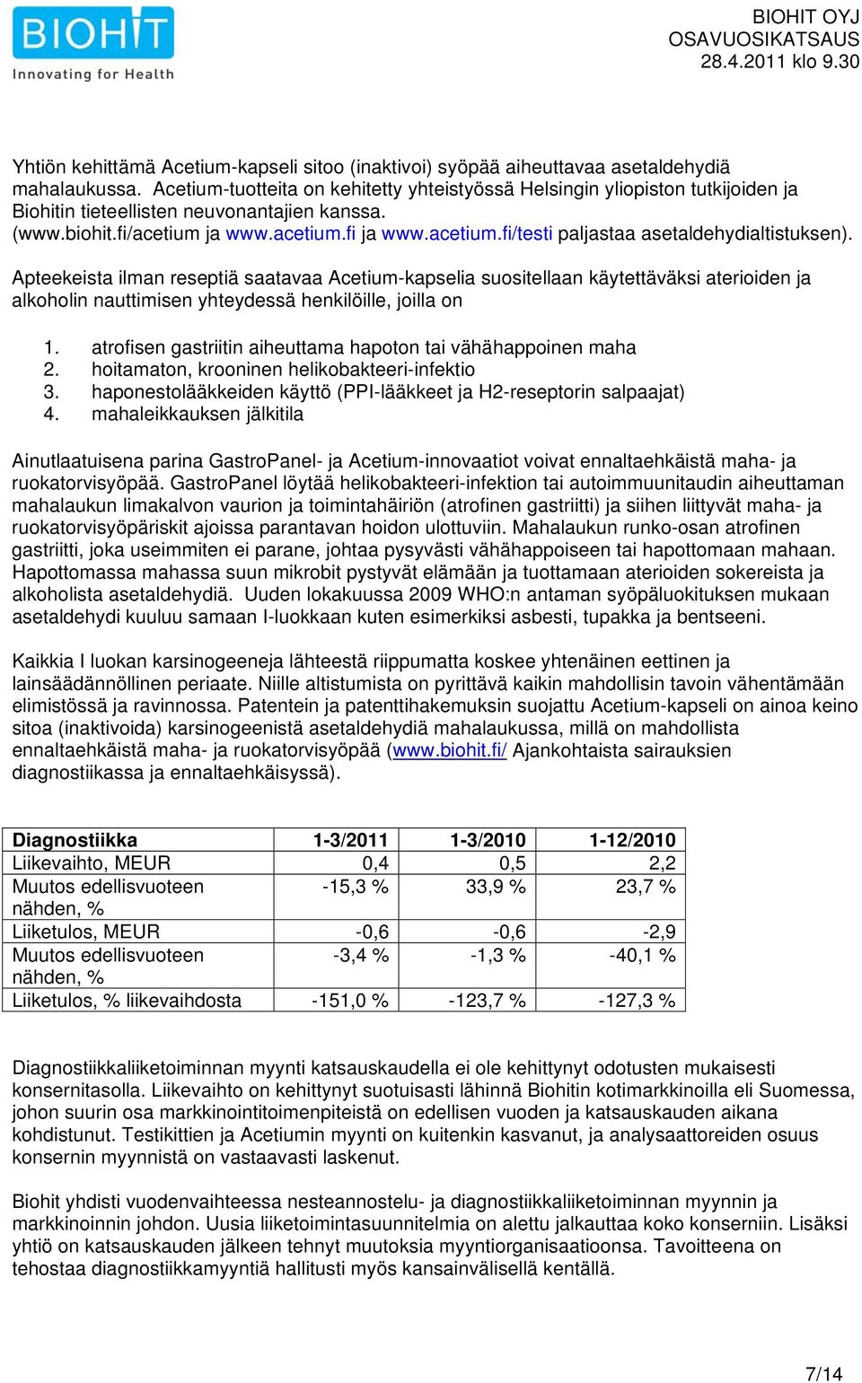 Apteekeista ilman reseptiä saatavaa Acetium-kapselia suositellaan käytettäväksi aterioiden ja alkoholin nauttimisen yhteydessä henkilöille, joilla on 1.