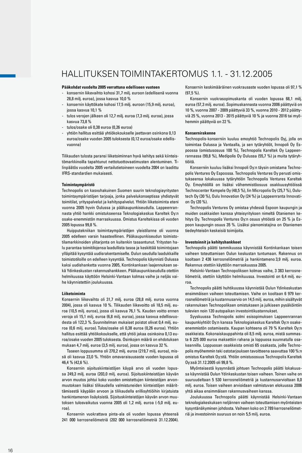 euroa), jossa kasvua 73,8 % - tulos/osake oli 0,38 euroa (0,26 euroa) - yhtiön hallitus esittää yhtiökokoukselle jaettavan osinkona 0,13 euroa/osake vuoden 2005 tuloksesta (0,12 euroa/osake