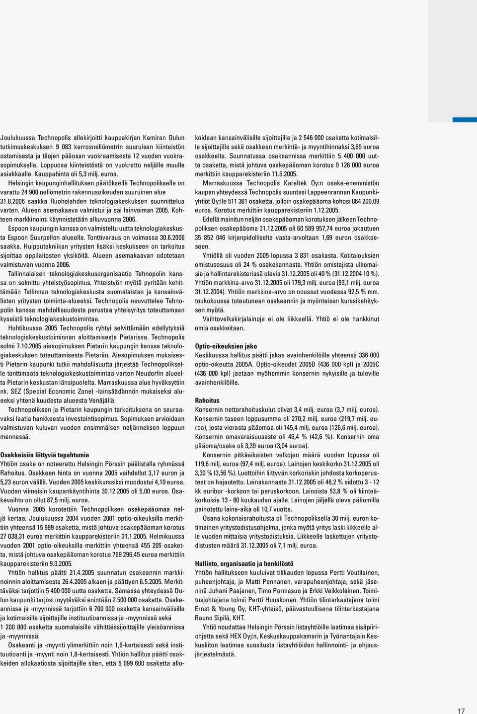 Helsingin kaupunginhallituksen päätöksellä Technopolikselle on varattu 24 900 neliömetrin rakennusoikeuden suuruinen alue 31.8.2006 saakka Ruoholahden teknologiakeskuksen suunnittelua varten.