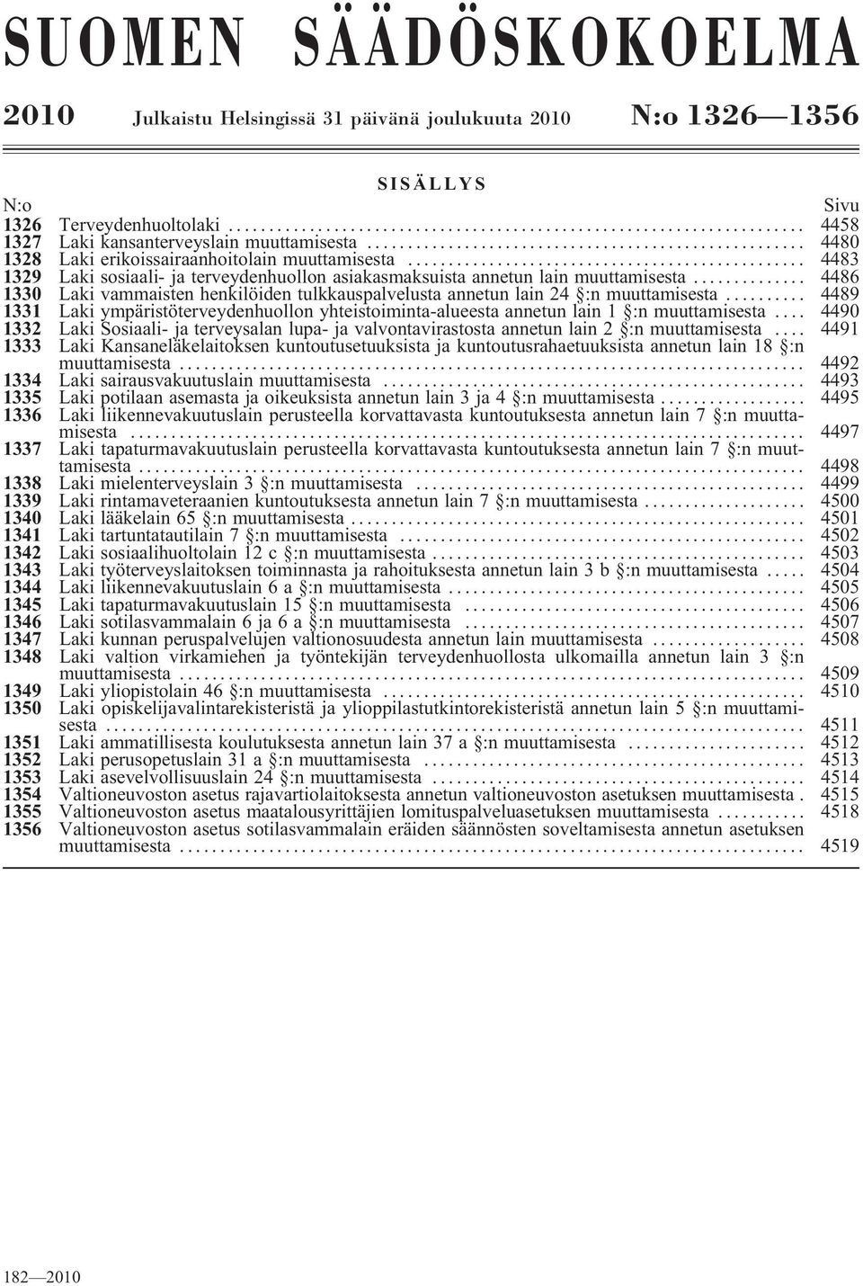 .. 4486 1330 Laki vammaisten henkilöiden tulkkauspalvelusta annetun lain 24 :n muuttamisesta... 4489 1331 Laki ympäristöterveydenhuollon yhteistoiminta-alueesta annetun lain 1 :n muuttamisesta.