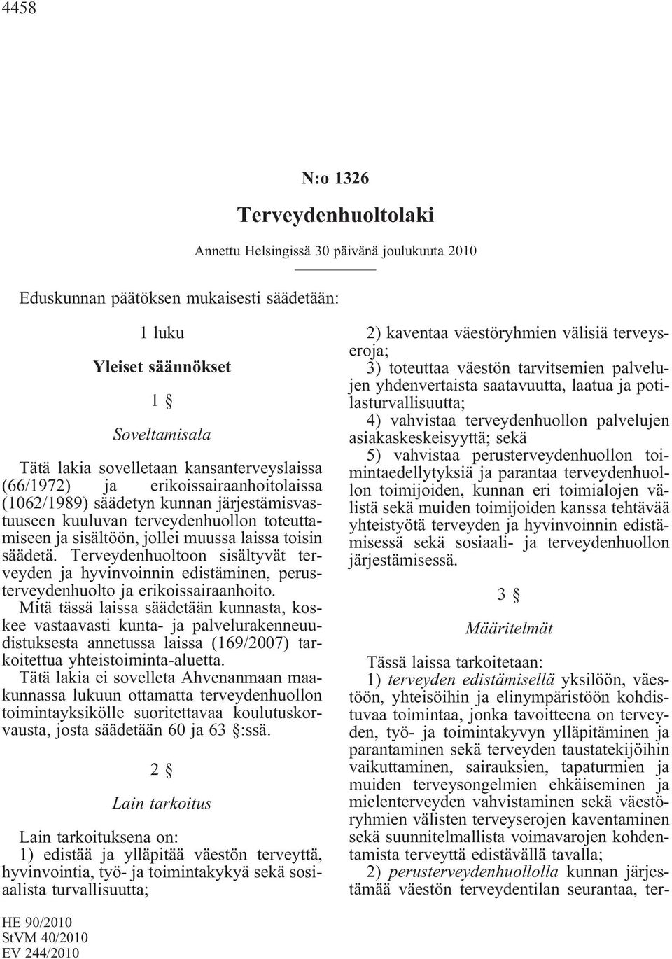 Terveydenhuoltoon sisältyvät terveyden ja hyvinvoinnin edistäminen, perusterveydenhuolto ja erikoissairaanhoito.